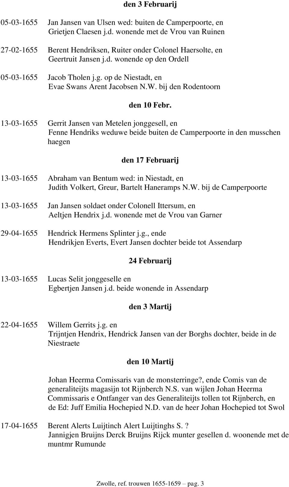 13-03-1655 Gerrit Jansen van Metelen jonggesell, en Fenne Hendriks weduwe beide buiten de Camperpoorte in den musschen haegen den 17 Februarij 13-03-1655 Abraham van Bentum wed: in Niestadt, en