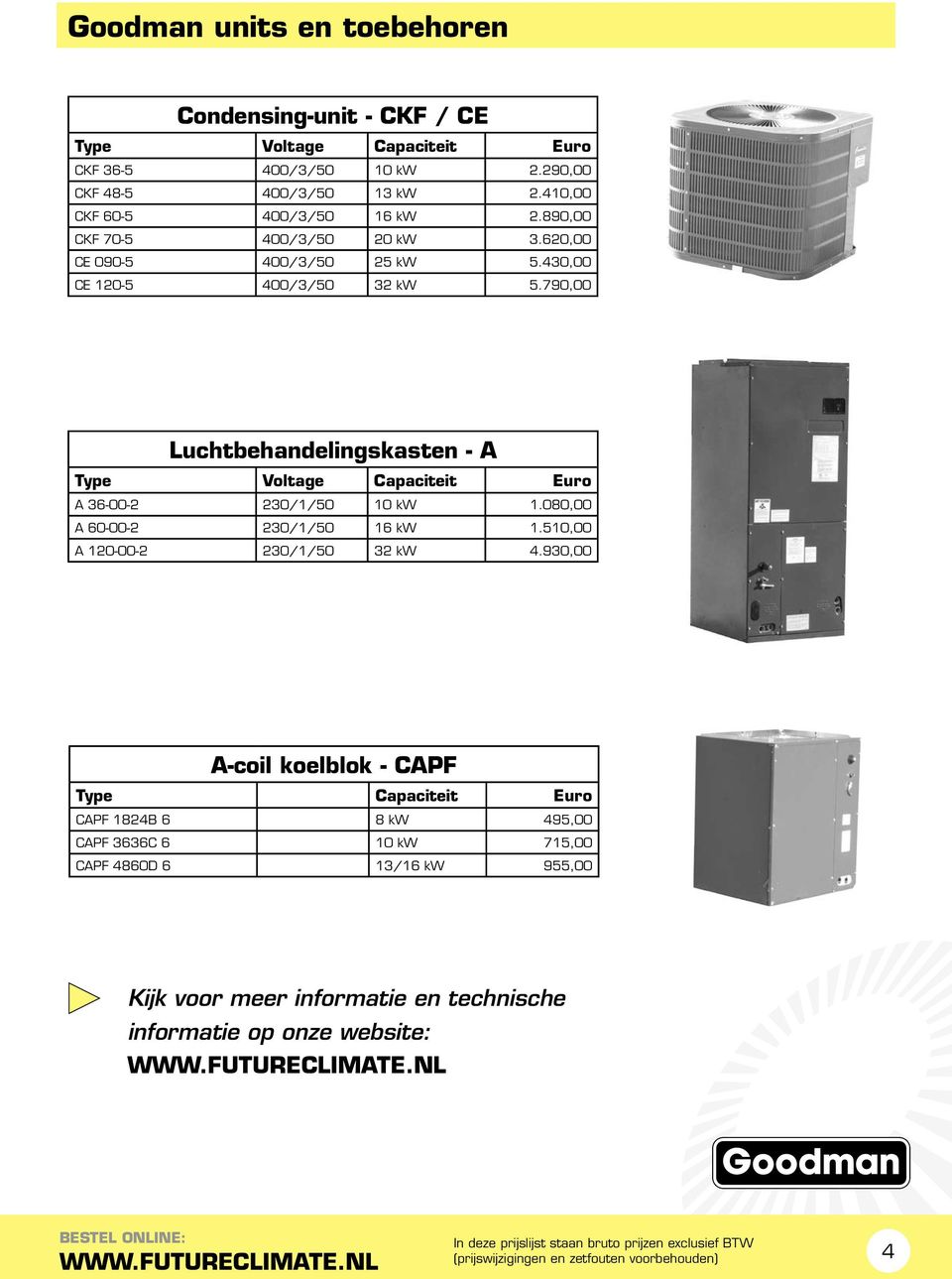 790,00 Luchtbehandelingskasten - A A 36-00-2 230/1/50 10 kw 1.080,00 A 60-00-2 230/1/50 16 kw 1.510,00 A 120-00-2 230/1/50 32 kw 4.
