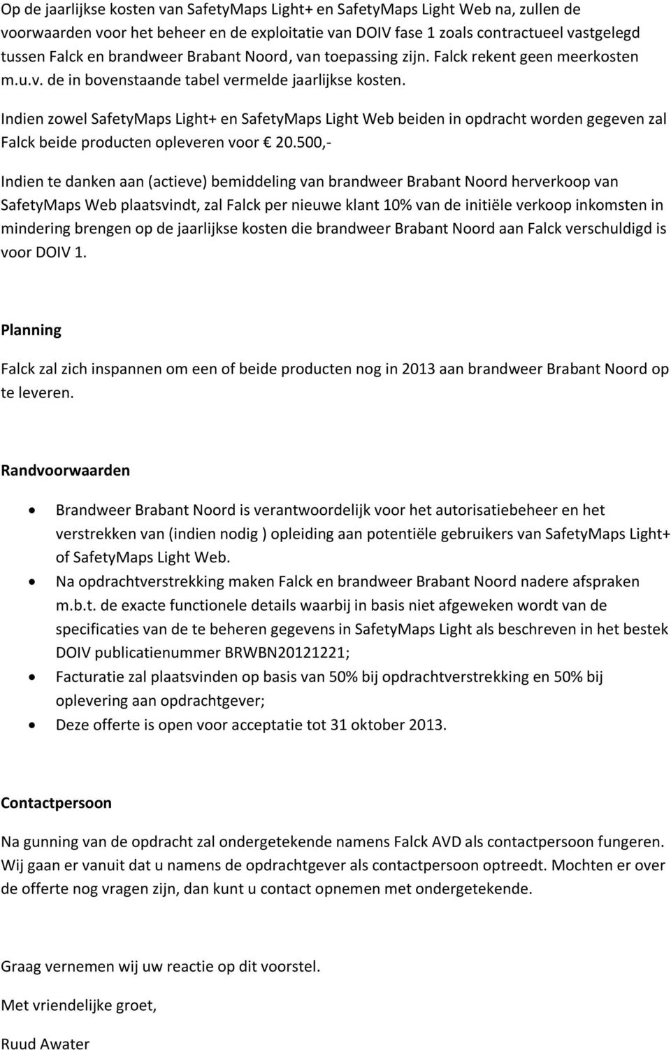 Indien zowel SafetyMaps Light+ en SafetyMaps Light Web beiden in opdracht worden gegeven zal Falck beide producten opleveren voor 20.