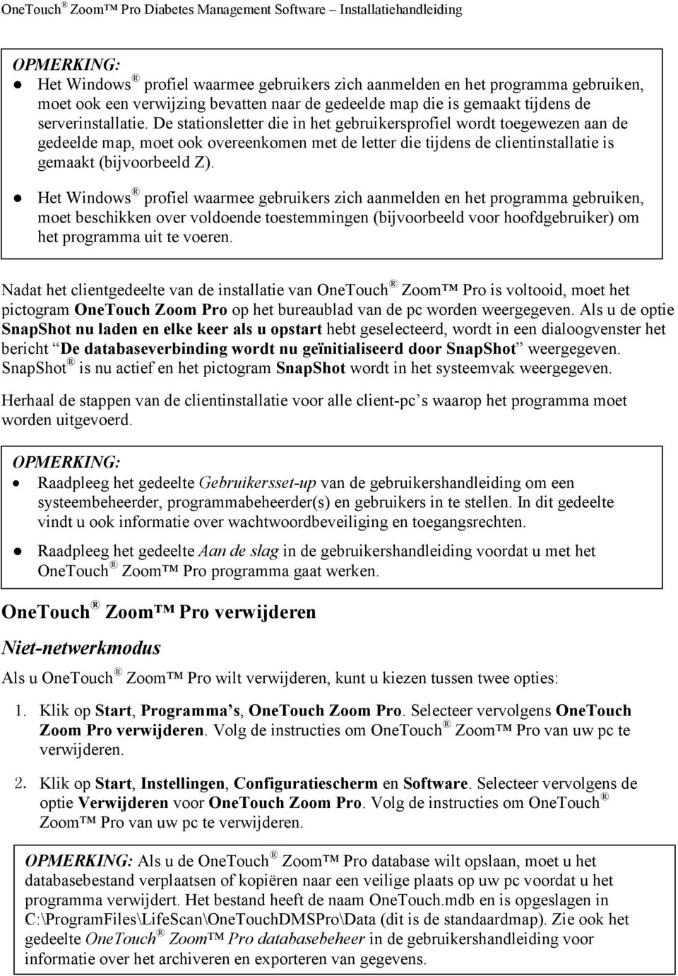 Het Windows profiel waarmee gebruikers zich aanmelden en het programma gebruiken, moet beschikken over voldoende toestemmingen (bijvoorbeeld voor hoofdgebruiker) om het programma uit te voeren.