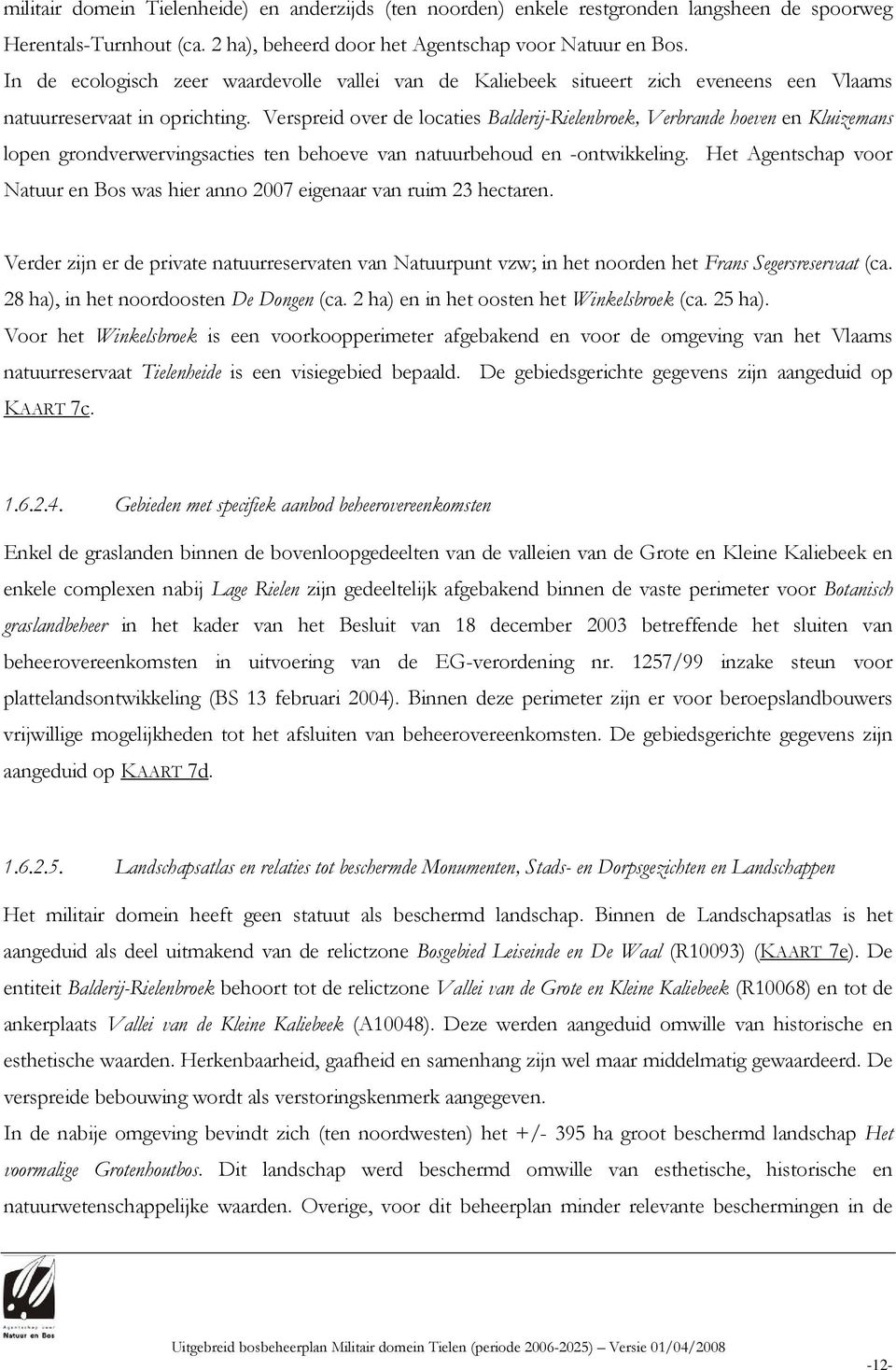 Verspreid over de locaties Balderij-Rielenbroek, Verbrande hoeven en Kluizemans lopen grondverwervingsacties ten behoeve van natuurbehoud en -ontwikkeling.