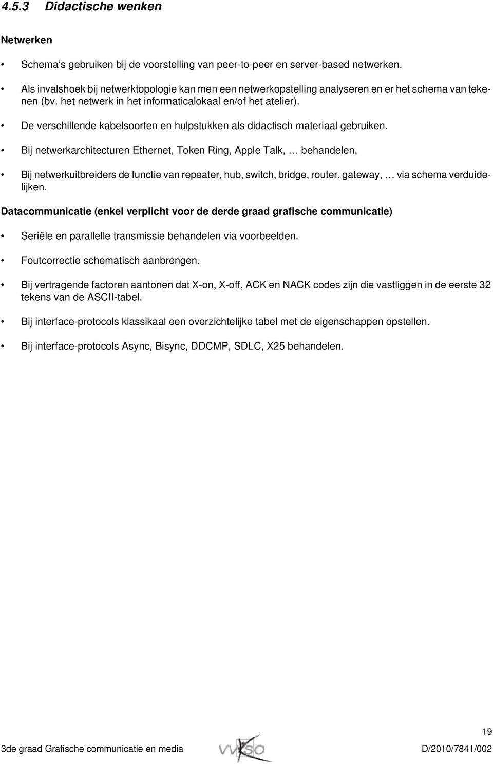 De verschillende kabelsoorten en hulpstukken als didactisch materiaal gebruiken. Bij netwerkarchitecturen Ethernet, Token Ring, Apple Talk, behandelen.