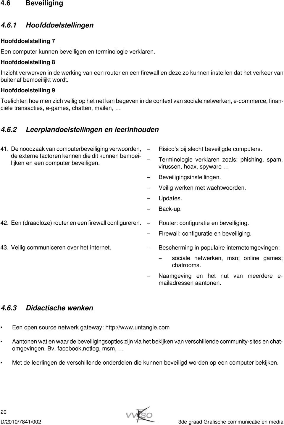 Hoofddoelstelling 9 Toelichten hoe men zich veilig op het net kan begeven in de context van sociale netwerken, e-commerce, financiële transacties, e-games, chatten, mailen, 4.6.