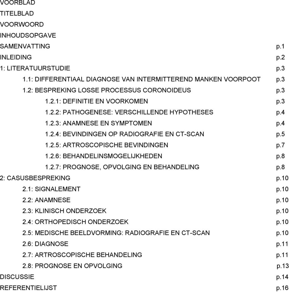 7 1.2.6: BEHANDELINSMOGELIJKHEDEN p.8 1.2.7: PROGNOSE, OPVOLGING EN BEHANDELING p.8 2: CASUSBESPREKING p.10 2.1: SIGNALEMENT p.10 2.2: ANAMNESE p.10 2.3: KLINISCH ONDERZOEK p.10 2.4: ORTHOPEDISCH ONDERZOEK p.