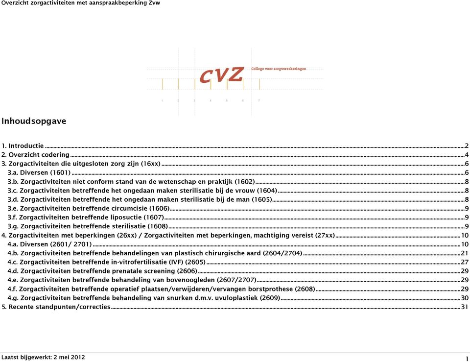 .. 8 3.e. Zorgactiviteiten betreffende circumcisie (1606)... 9 3.f. Zorgactiviteiten betreffende liposuctie (1607)... 9 3.g. Zorgactiviteiten betreffende sterilisatie (1608)... 9 4.