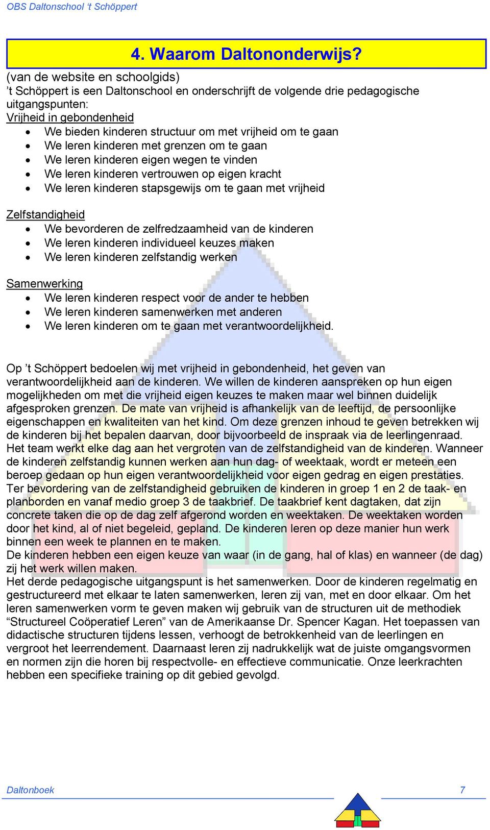 te gaan We leren kinderen met grenzen om te gaan We leren kinderen eigen wegen te vinden We leren kinderen vertrouwen op eigen kracht We leren kinderen stapsgewijs om te gaan met vrijheid