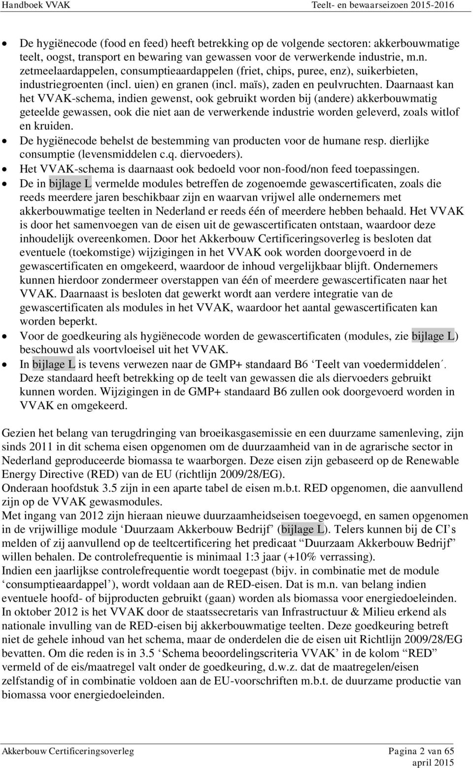 Daarnaast kan het VVAK-schema, indien gewenst, ook gebruikt worden bij (andere) akkerbouwmatig geteelde gewassen, ook die niet aan de verwerkende industrie worden geleverd, zoals witlof en kruiden.