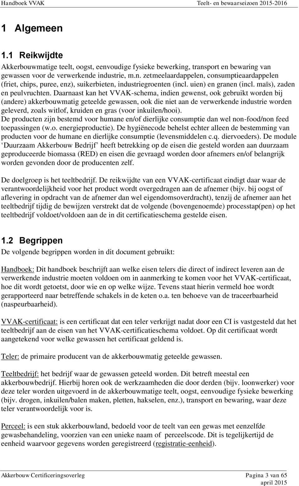 Daarnaast kan het VVAK-schema, indien gewenst, ook gebruikt worden bij (andere) akkerbouwmatig geteelde gewassen, ook die niet aan de verwerkende industrie worden geleverd, zoals witlof, kruiden en