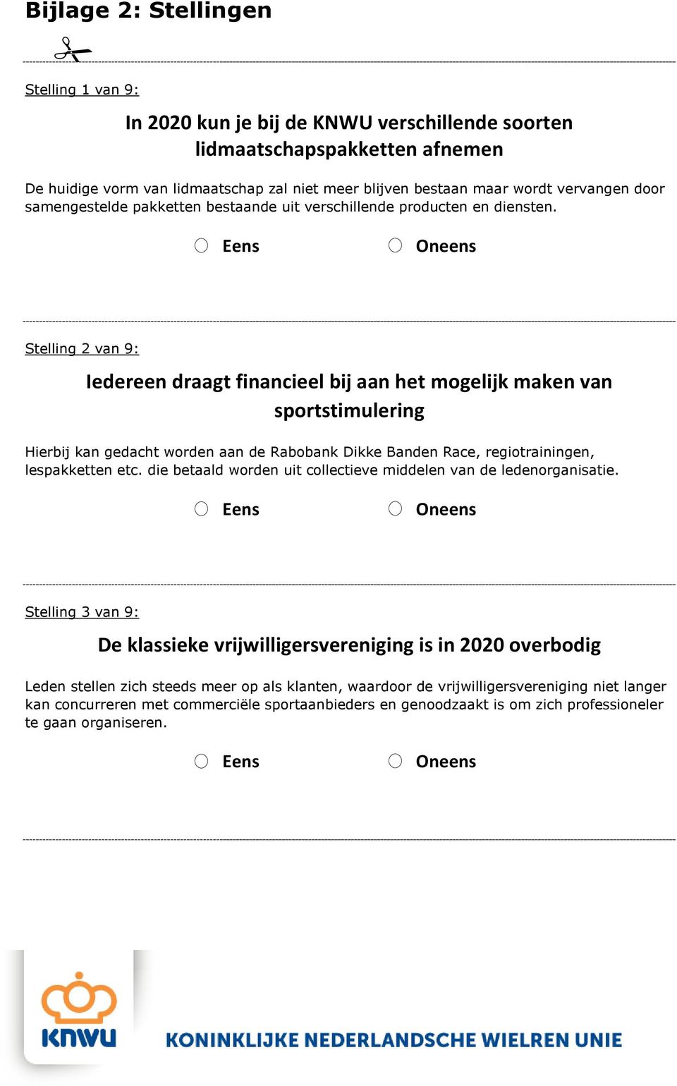 Stelling 2 van 9: Iedereen draagt financieel bij aan het mogelijk maken van sportstimulering Hierbij kan gedacht worden aan de Rabobank Dikke Banden Race, regiotrainingen, lespakketten etc.