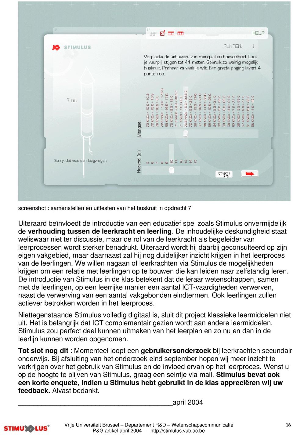 Uiteraard wordt hij daarbij geconsulteerd op zijn eigen vakgebied, maar daarnaast zal hij nog duidelijker inzicht krijgen in het leerproces van de leerlingen.