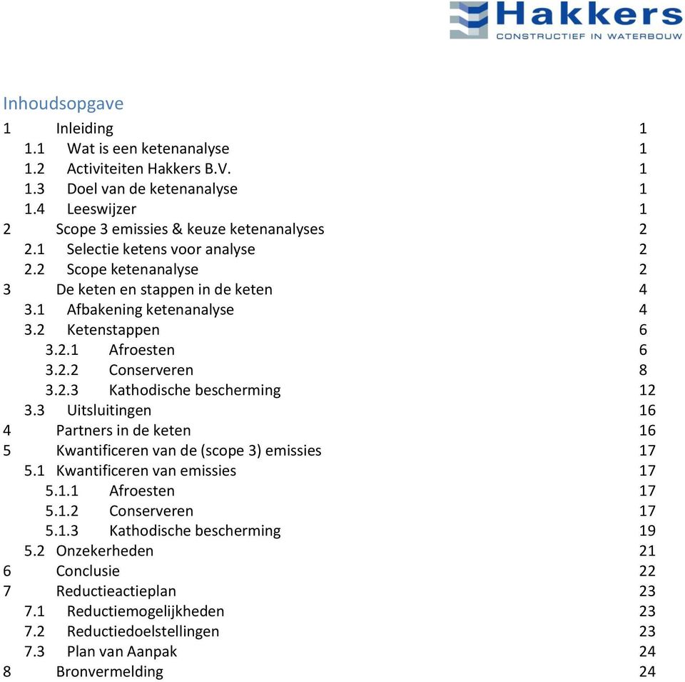 3 Uitsluitingen 16 4 Partners in de keten 16 5 Kwantificeren van de (scope 3) emissies 17 5.1 Kwantificeren van emissies 17 5.1.1 Afroesten 17 5.1.2 Conserveren 17 5.1.3 Kathodische bescherming 19 5.