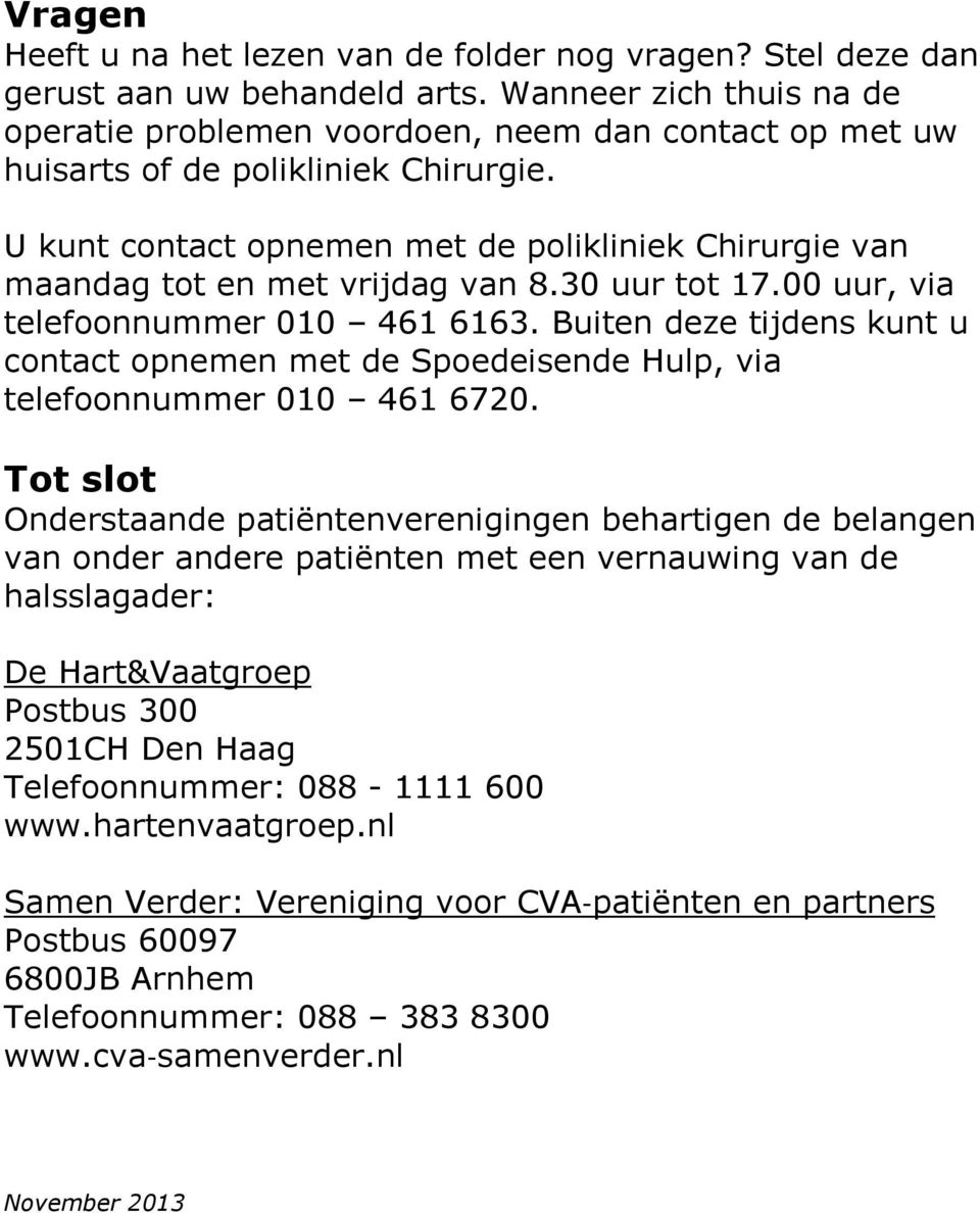 U kunt contact opnemen met de polikliniek Chirurgie van maandag tot en met vrijdag van 8.30 uur tot 17.00 uur, via telefoonnummer 010 461 6163.