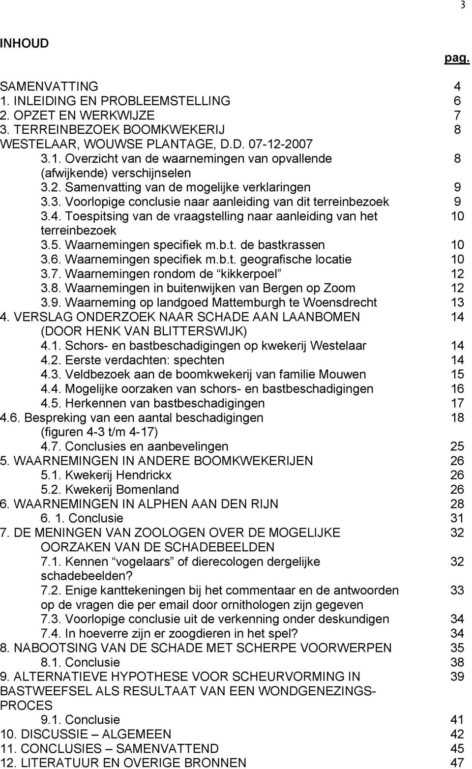 Waarnemingen specifiek m.b.t. de bastkrassen 10 3.6. Waarnemingen specifiek m.b.t. geografische locatie 10 3.7. Waarnemingen rondom de kikkerpoel 12 3.8.