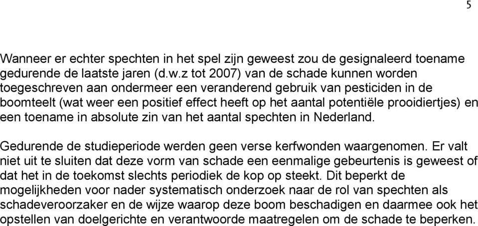 z tot 2007) van de schade kunnen worden toegeschreven aan ondermeer een veranderend gebruik van pesticiden in de boomteelt (wat weer een positief effect heeft op het aantal potentiële prooidiertjes)