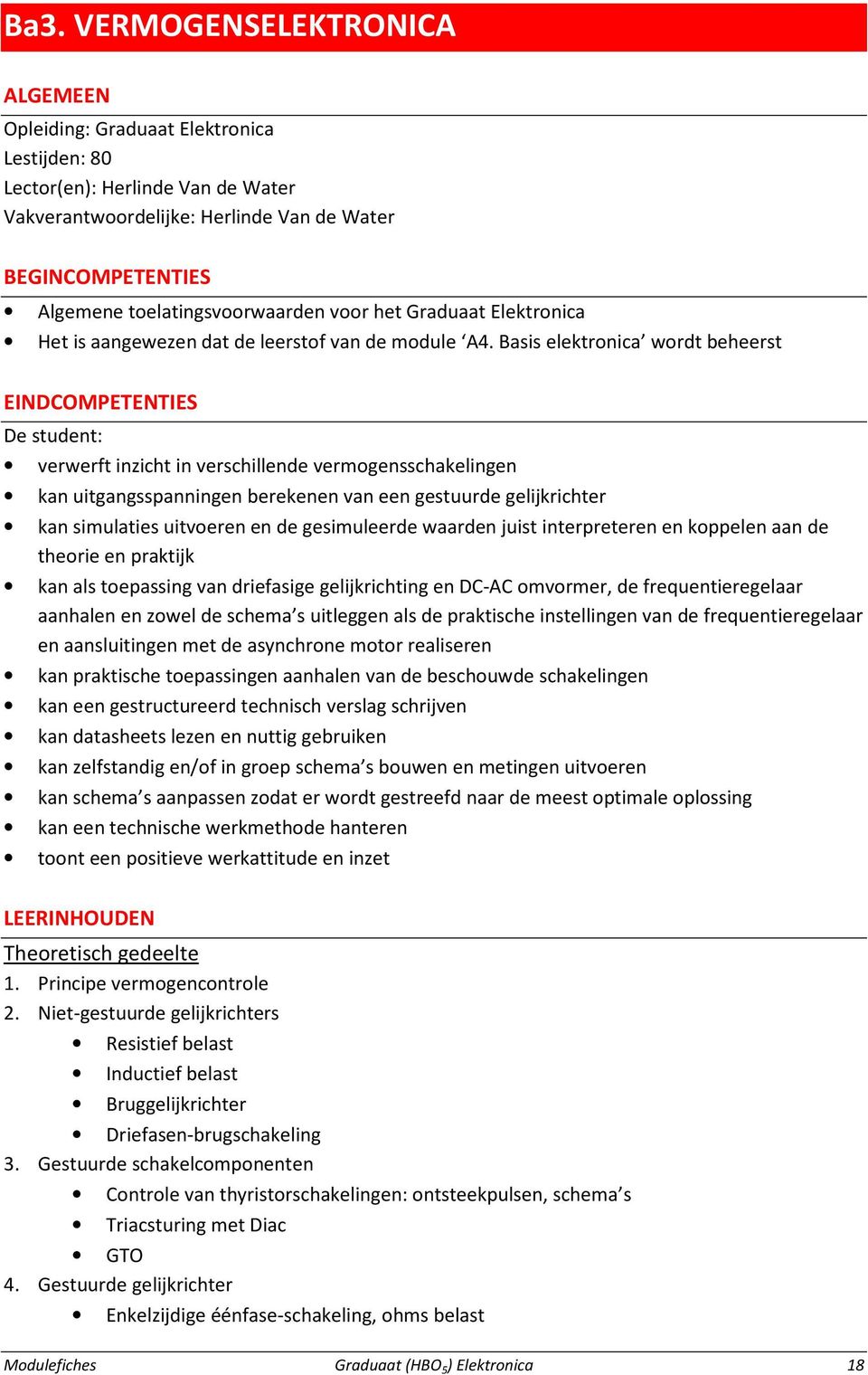 Basis elektronica wordt beheerst EINDCOMPETENTIES De student: verwerft inzicht in verschillende vermogensschakelingen kan uitgangsspanningen berekenen van een gestuurde gelijkrichter kan simulaties