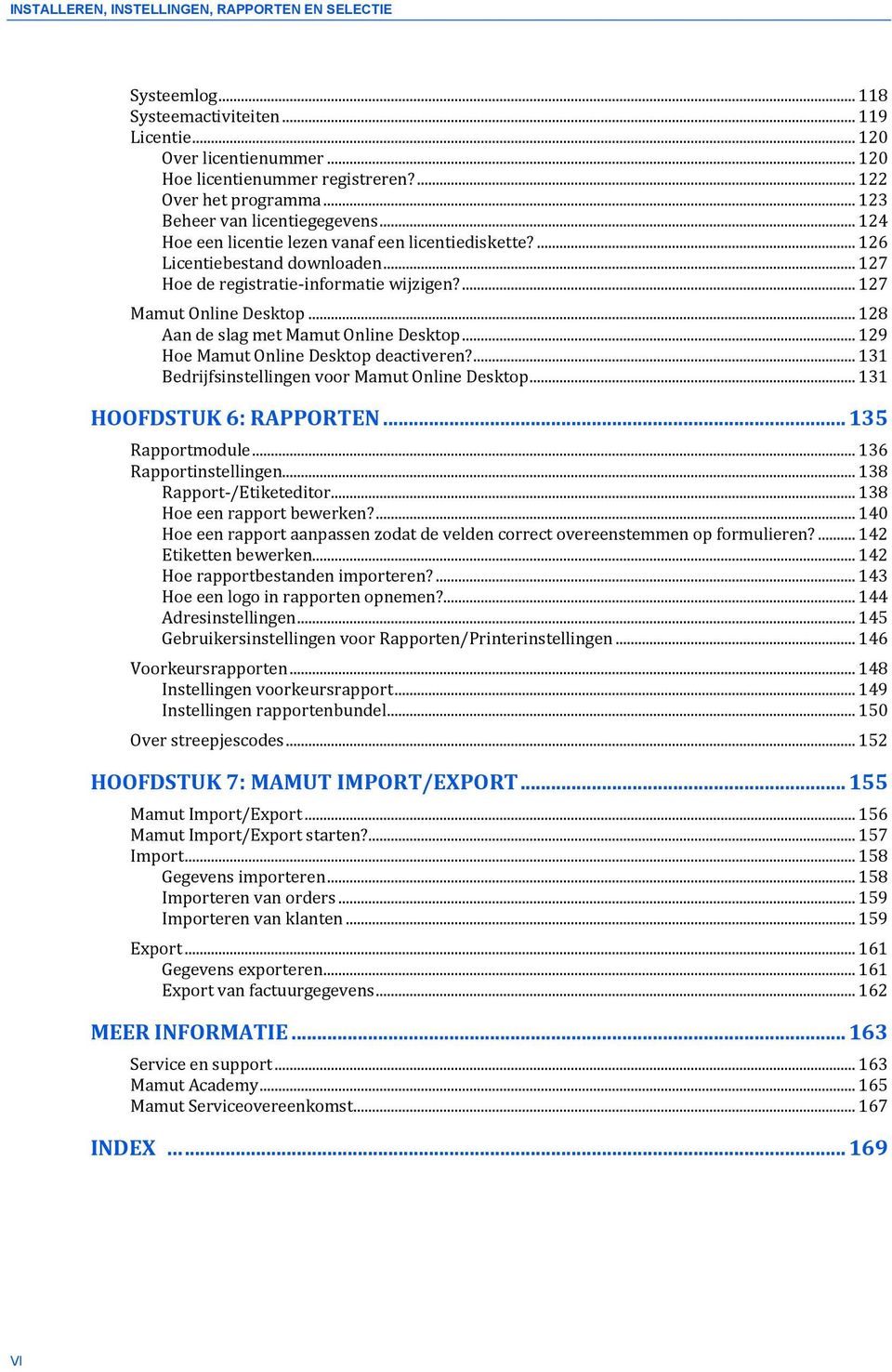 .. 128 Aan de slag met Mamut Online Desktop... 129 Hoe Mamut Online Desktop deactiveren?... 131 Bedrijfsinstellingen voor Mamut Online Desktop... 131 HOOFDSTUK 6: RAPPORTEN... 135 Rapportmodule.