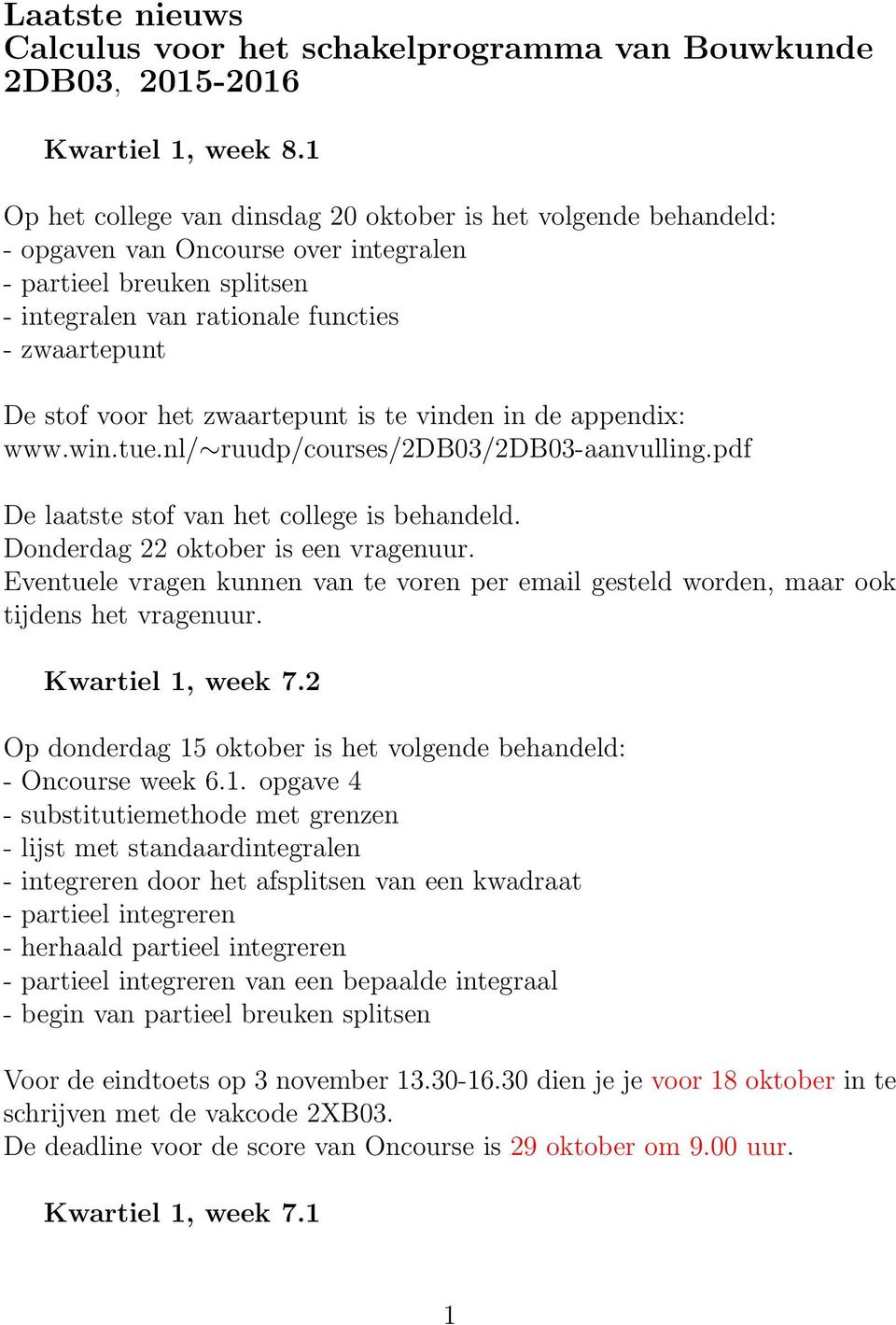 het zwaartepunt is te vinden in de appendix: www.win.tue.nl/ ruudp/courses/2db03/2db03-aanvulling.pdf De laatste stof van het college is behandeld. Donderdag 22 oktober is een vragenuur.