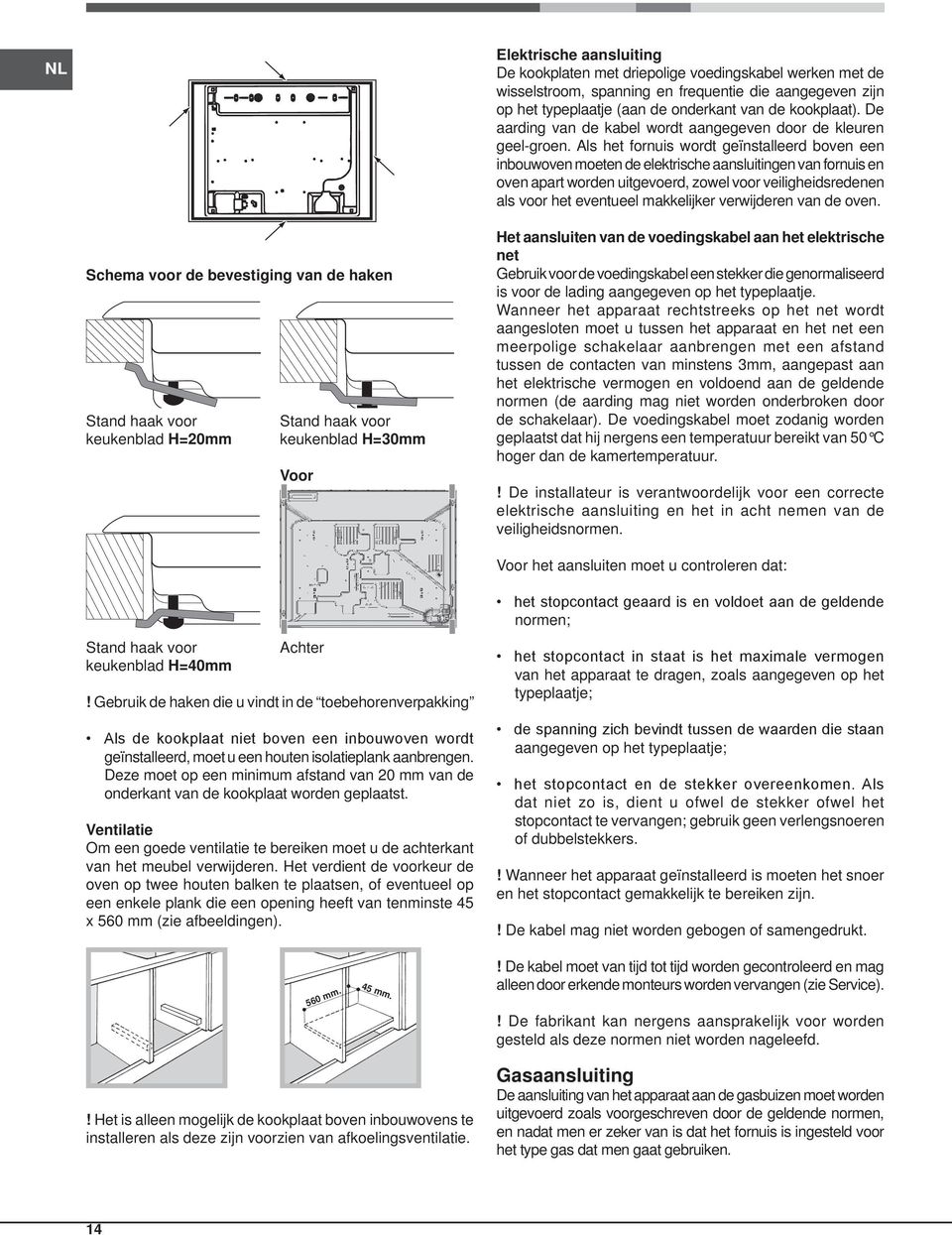 Als het fornuis wordt geïnstalleerd boven een inbouwoven moeten de elektrische aansluitingen van fornuis en oven apart worden uitgevoerd, zowel voor veiligheidsredenen als voor het eventueel