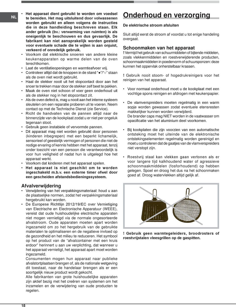 De fabrikant kan niet aansprakelijk worden gesteld voor eventuele schade die te wijten is aan onjuist, verkeerd of onredelijk gebruik.