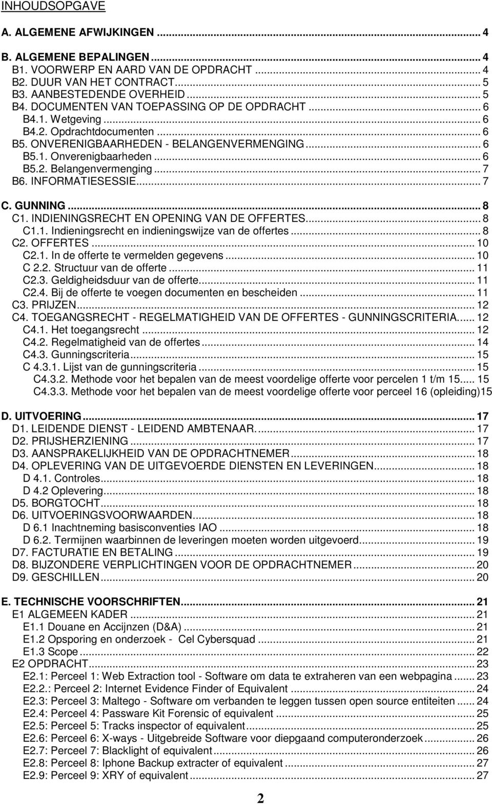 .. 7 B6. INFORMATIESESSIE... 7 C. GUNNING... 8 C1. INDIENINGSRECHT EN OPENING VAN DE OFFERTES... 8 C1.1. Indieningsrecht en indieningswijze van de offertes... 8 C2. OFFERTES... 10 C2.1. In de offerte te vermelden gegevens.