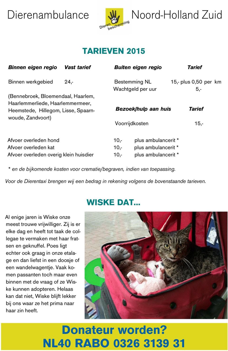 10,- plus ambulancerit * Afvoer overleden overig klein huisdier 10,- plus ambulancerit * * en de bijkomende kosten voor crematie/begraven, indien van toepassing.