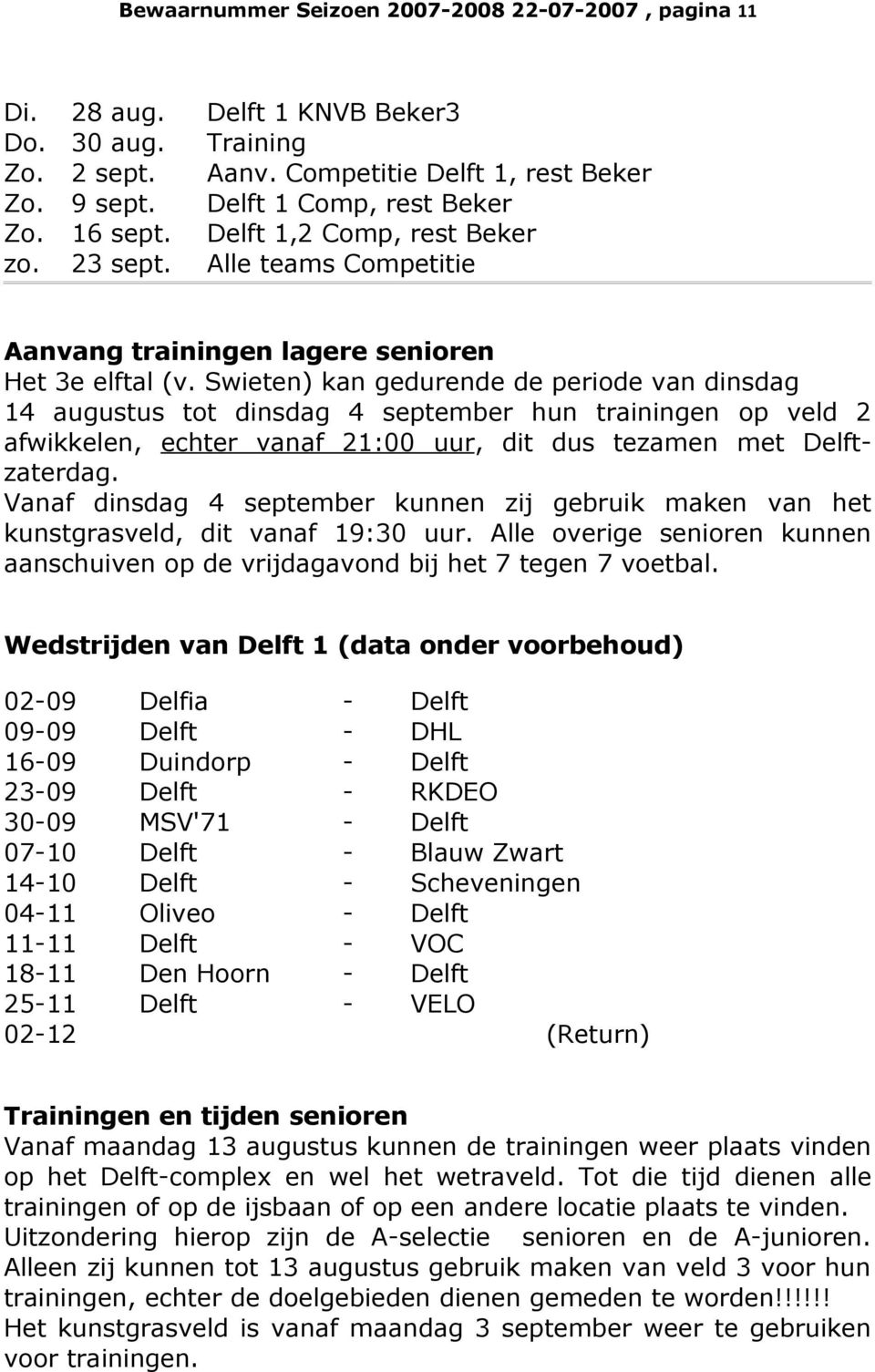 Swieten) kan gedurende de periode van dinsdag 14 augustus tot dinsdag 4 september hun trainingen op veld 2 afwikkelen, echter vanaf 21:00 uur, dit dus tezamen met Delftzaterdag.