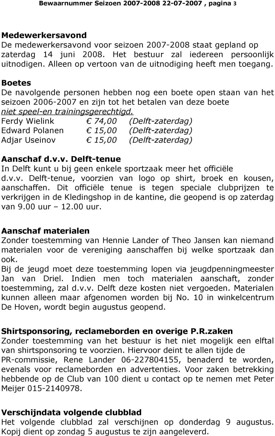 Boetes De navolgende personen hebben nog een boete open staan van het seizoen 2006-2007 en zijn tot het betalen van deze boete niet speel-en trainingsgerechtigd.