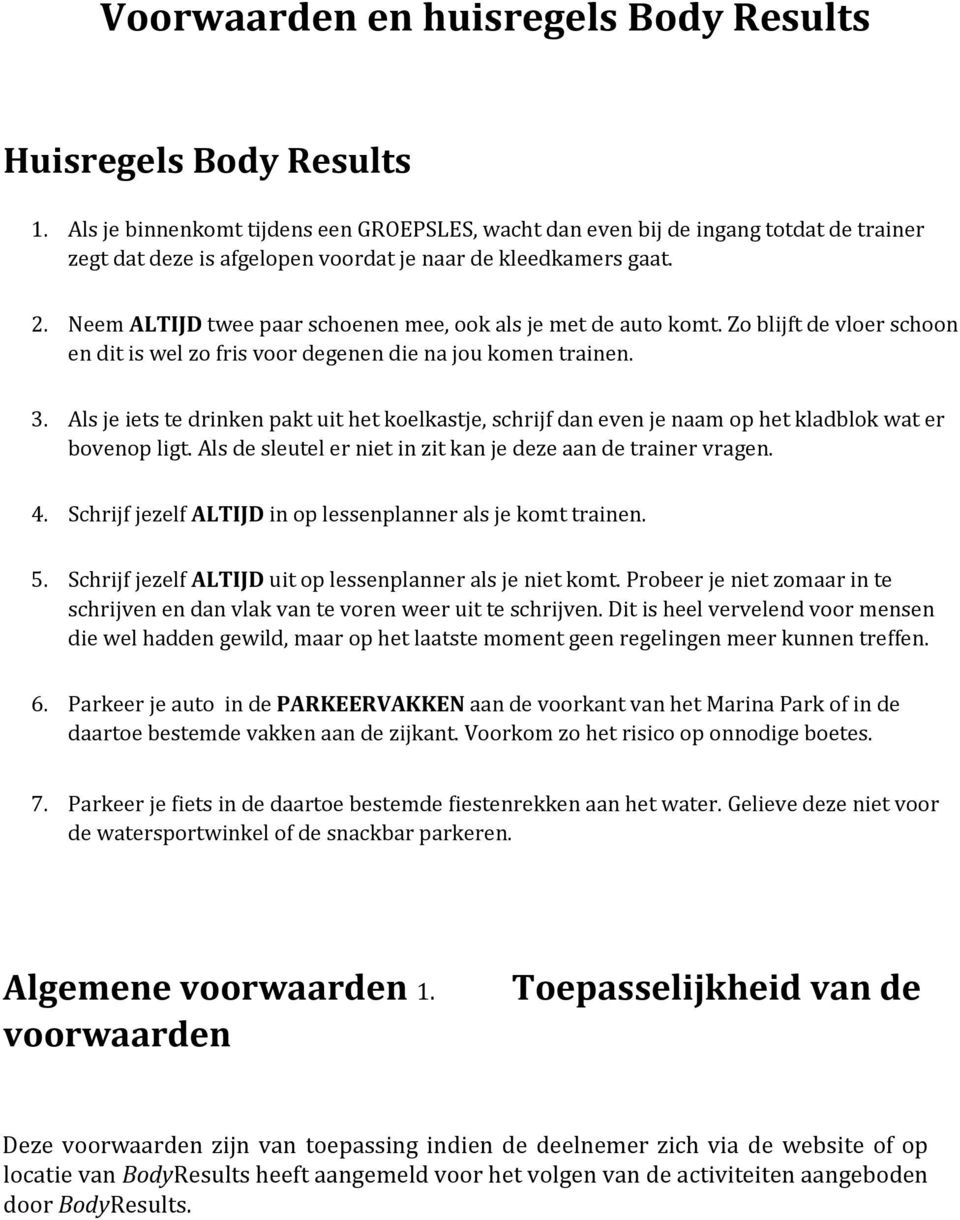 Neem ALTIJD twee paar schoenen mee, ook als je met de auto komt. Zo blijft de vloer schoon en dit is wel zo fris voor degenen die na jou komen trainen. 3.