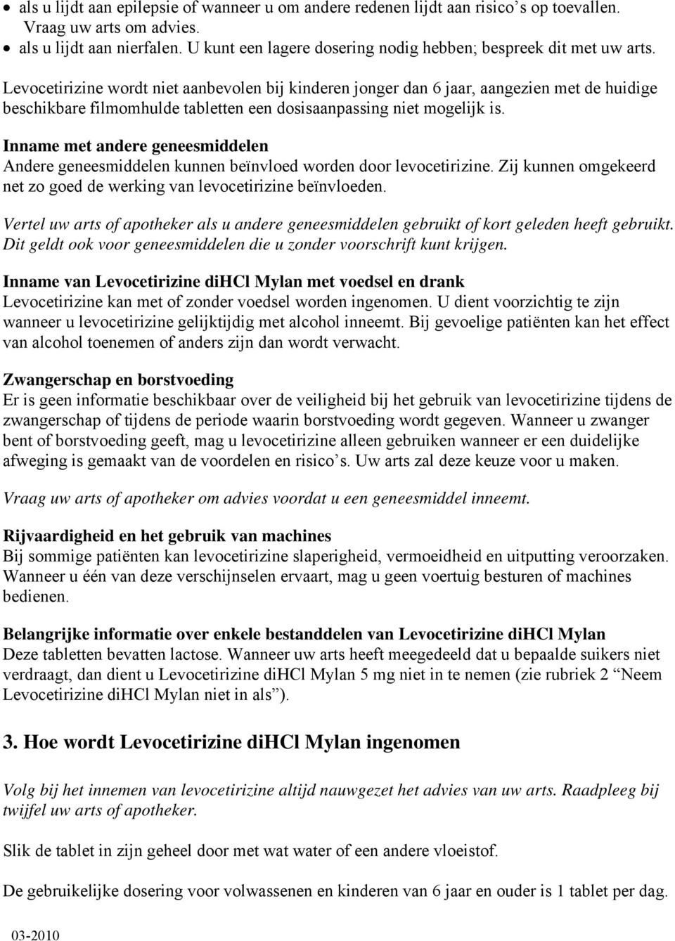 Levocetirizine wordt niet aanbevolen bij kinderen jonger dan 6 jaar, aangezien met de huidige beschikbare filmomhulde tabletten een dosisaanpassing niet mogelijk is.