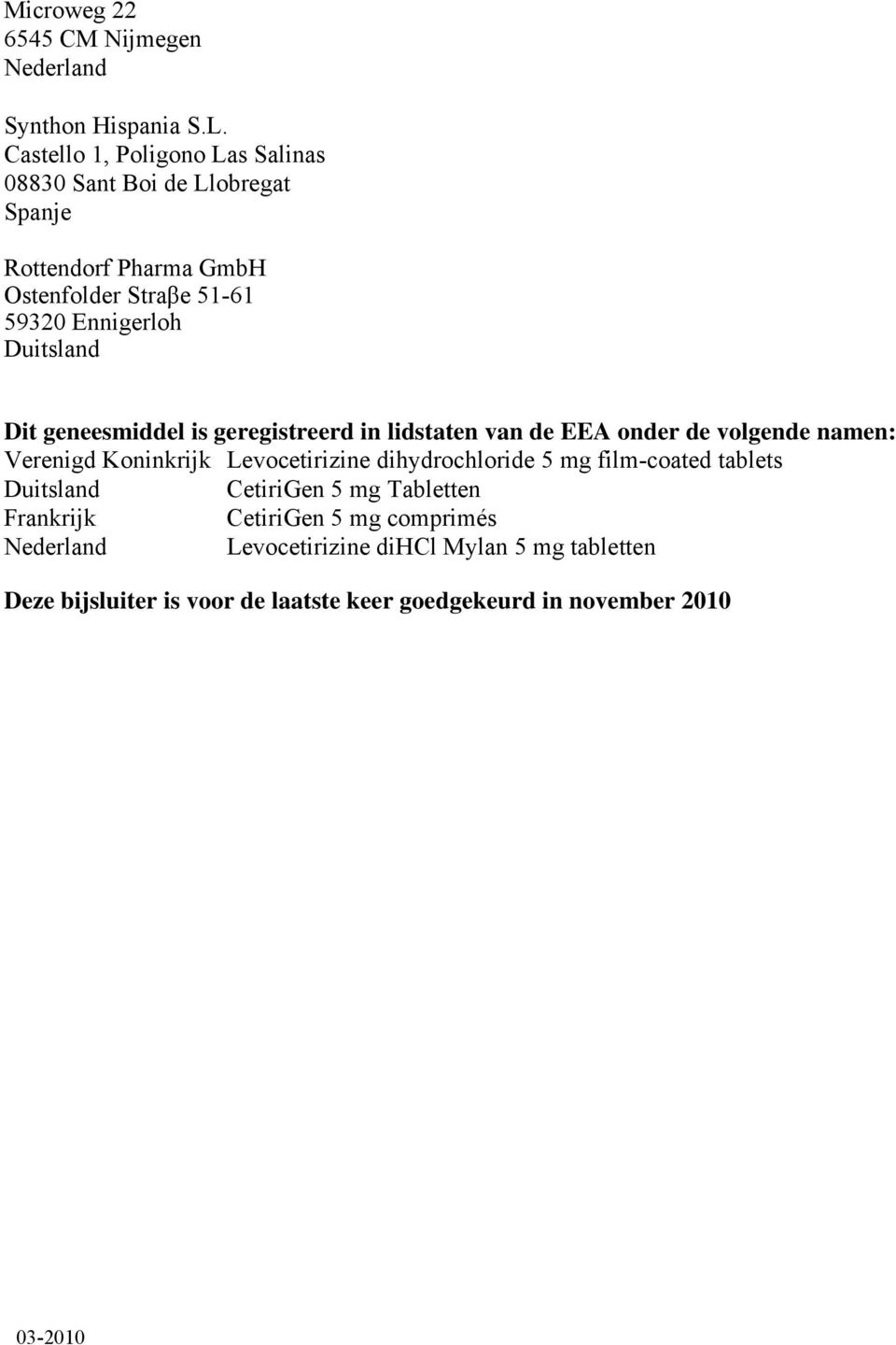 Duitsland Dit geneesmiddel is geregistreerd in lidstaten van de EEA onder de volgende namen: Verenigd Koninkrijk Levocetirizine