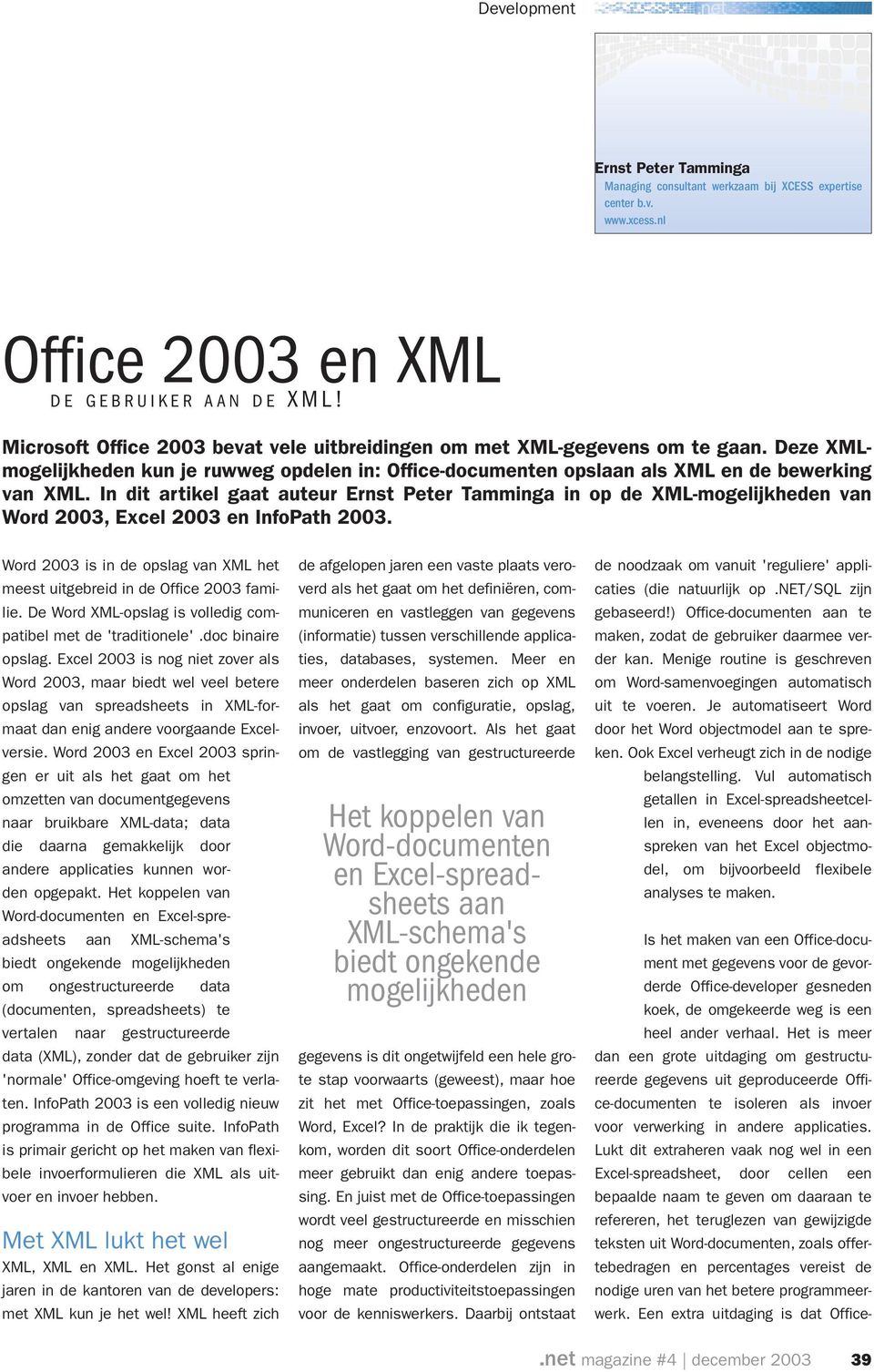 In dit artikel gaat auteur Ernst Peter Tamminga in op de XML-mogelijkheden van Word 2003, Excel 2003 en InfoPath 2003. Word 2003 is in de opslag van XML het meest uitgebreid in de Office 2003 familie.