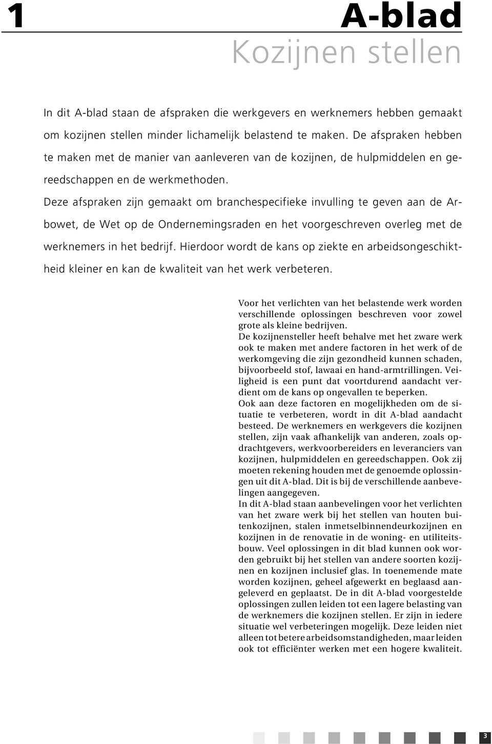 Deze afspraken zijn gemaakt om branchespecifieke invulling te geven aan de Arbowet, de Wet op de Ondernemingsraden en het voorgeschreven overleg met de werknemers in het bedrijf.