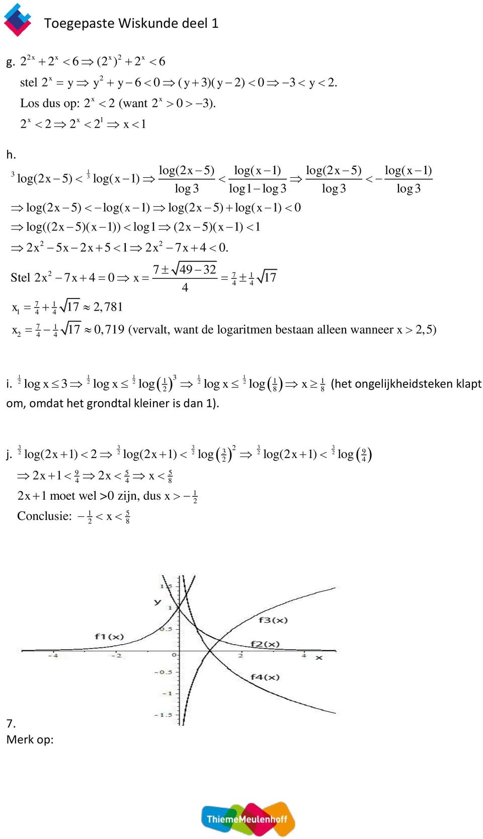 7 49 7 4 4 4 Stel 7 4 0 7, 78 7 4 4 7 0,79 (vervalt, want de logaritmen bestaan alleen wanneer,5) 7 4 4 7 i.