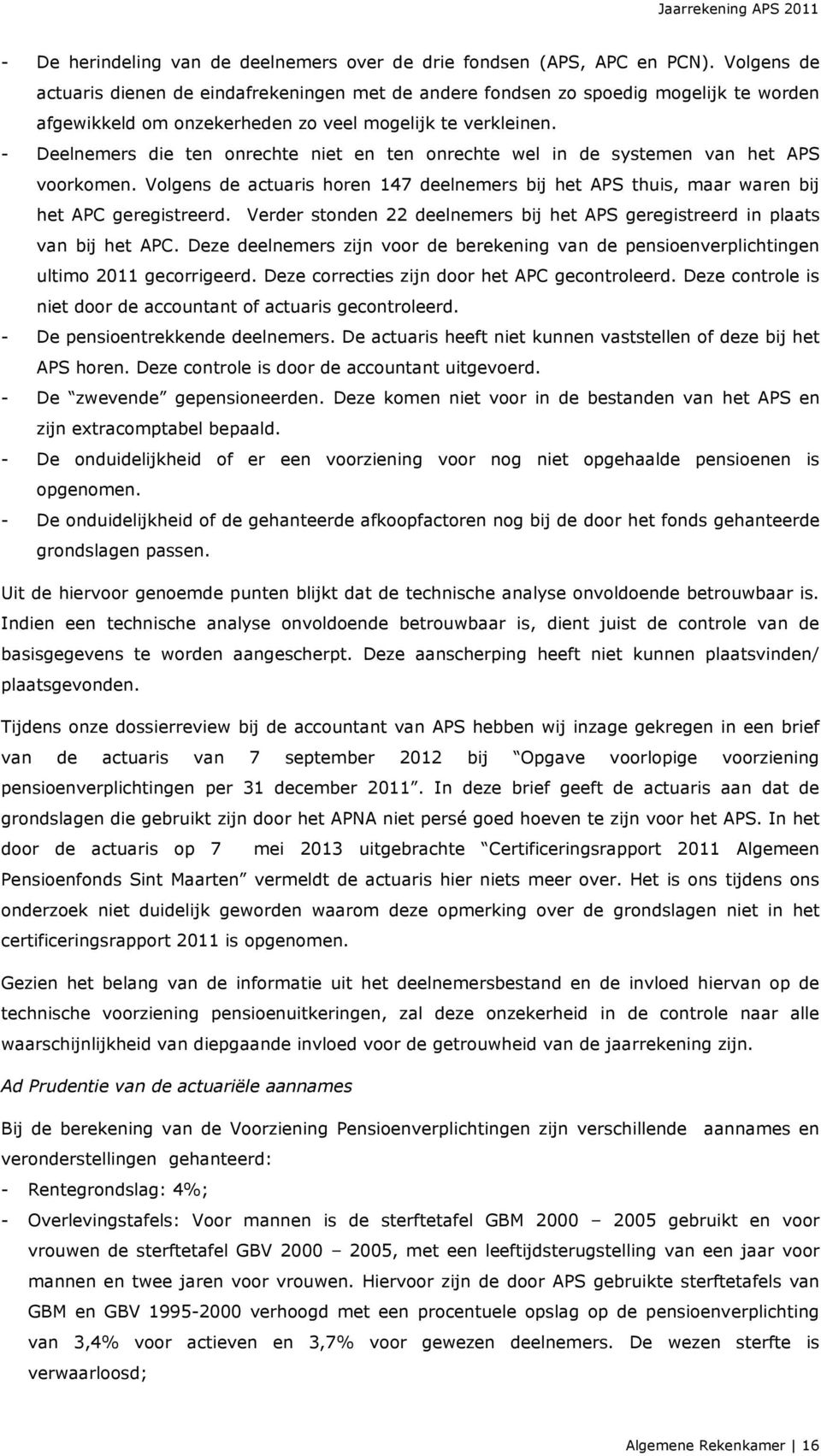 - Deelnemers die ten onrechte niet en ten onrechte wel in de systemen van het APS voorkomen. Volgens de actuaris horen 147 deelnemers bij het APS thuis, maar waren bij het APC geregistreerd.