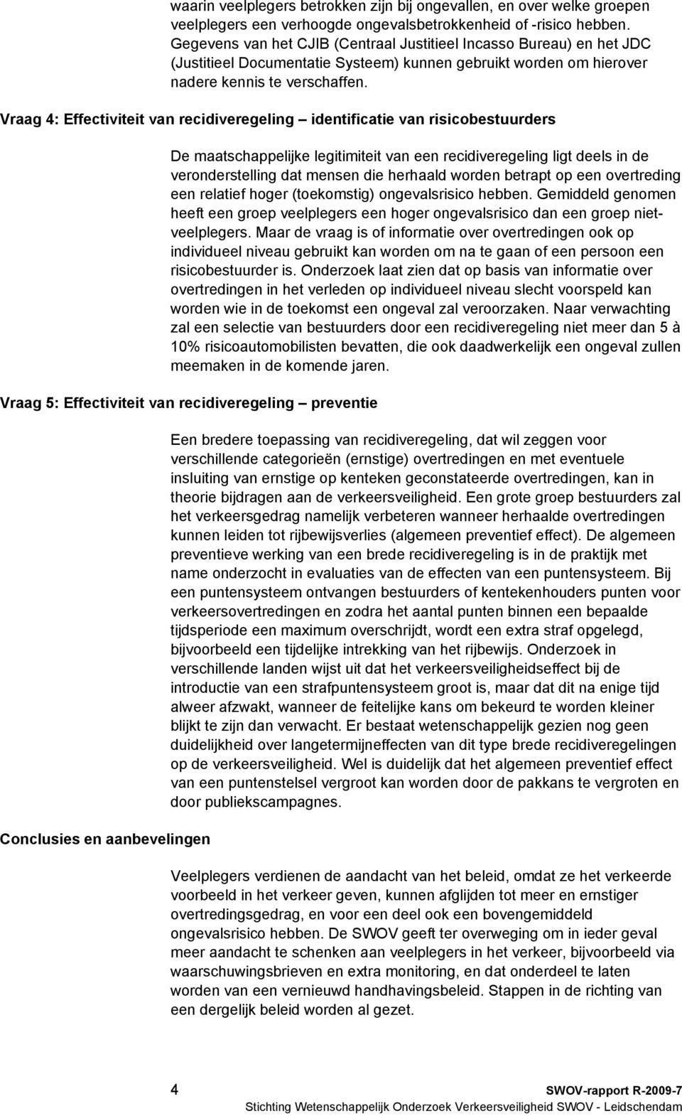 Vraag 4: Effectiviteit van recidiveregeling identificatie van risicobestuurders De maatschappelijke legitimiteit van een recidiveregeling ligt deels in de veronderstelling dat mensen die herhaald