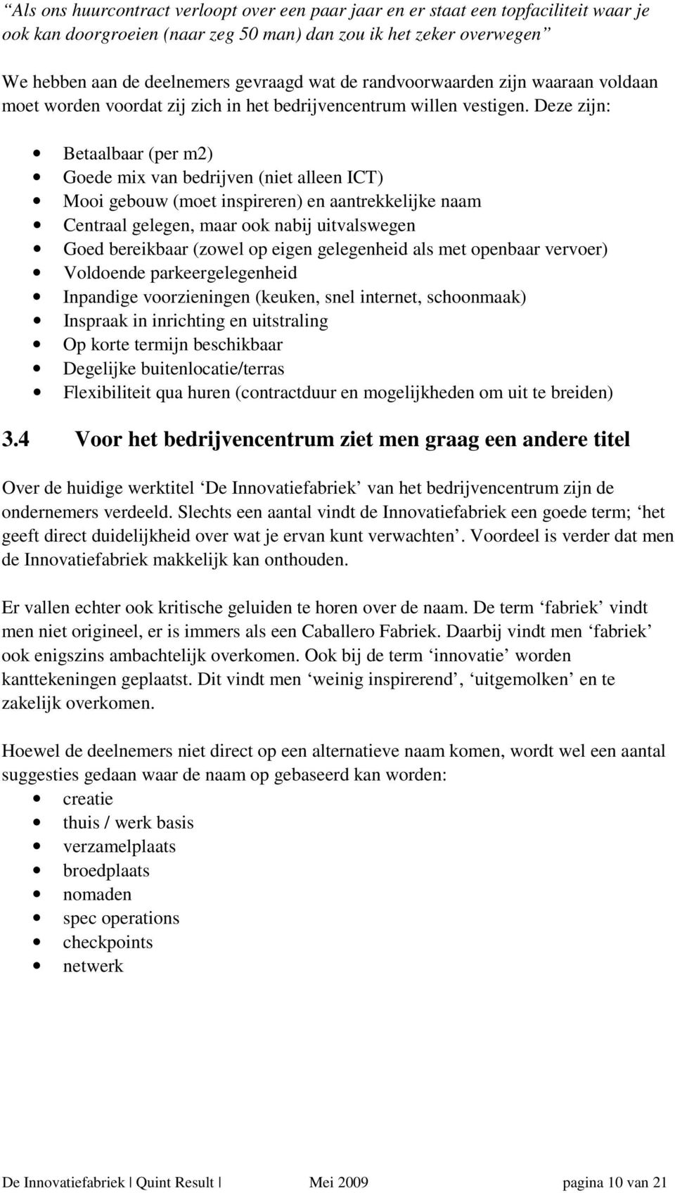 Deze zijn: Betaalbaar (per m2) Goede mix van bedrijven (niet alleen ICT) Mooi gebouw (moet inspireren) en aantrekkelijke naam Centraal gelegen, maar ook nabij uitvalswegen Goed bereikbaar (zowel op