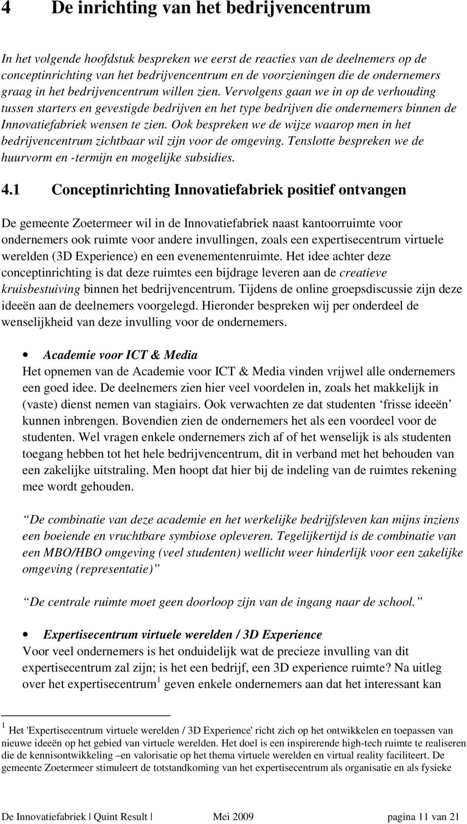 Vervolgens gaan we in op de verhouding tussen starters en gevestigde bedrijven en het type bedrijven die ondernemers binnen de Innovatiefabriek wensen te zien.