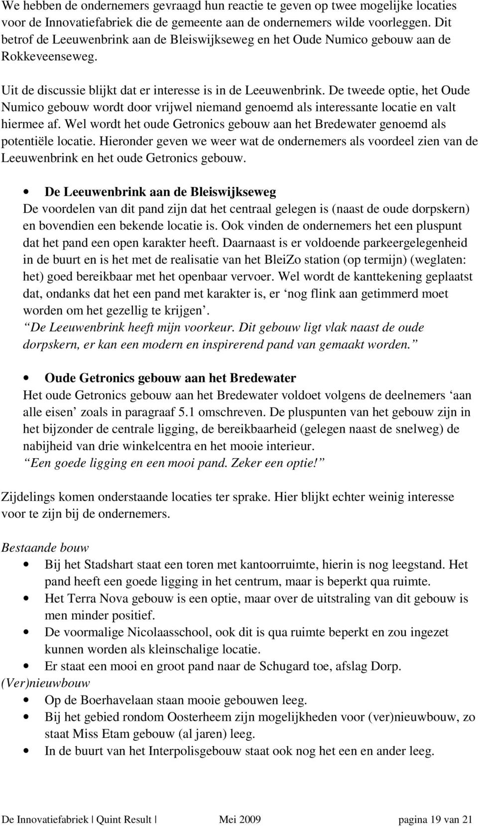 De tweede optie, het Oude Numico gebouw wordt door vrijwel niemand genoemd als interessante locatie en valt hiermee af.