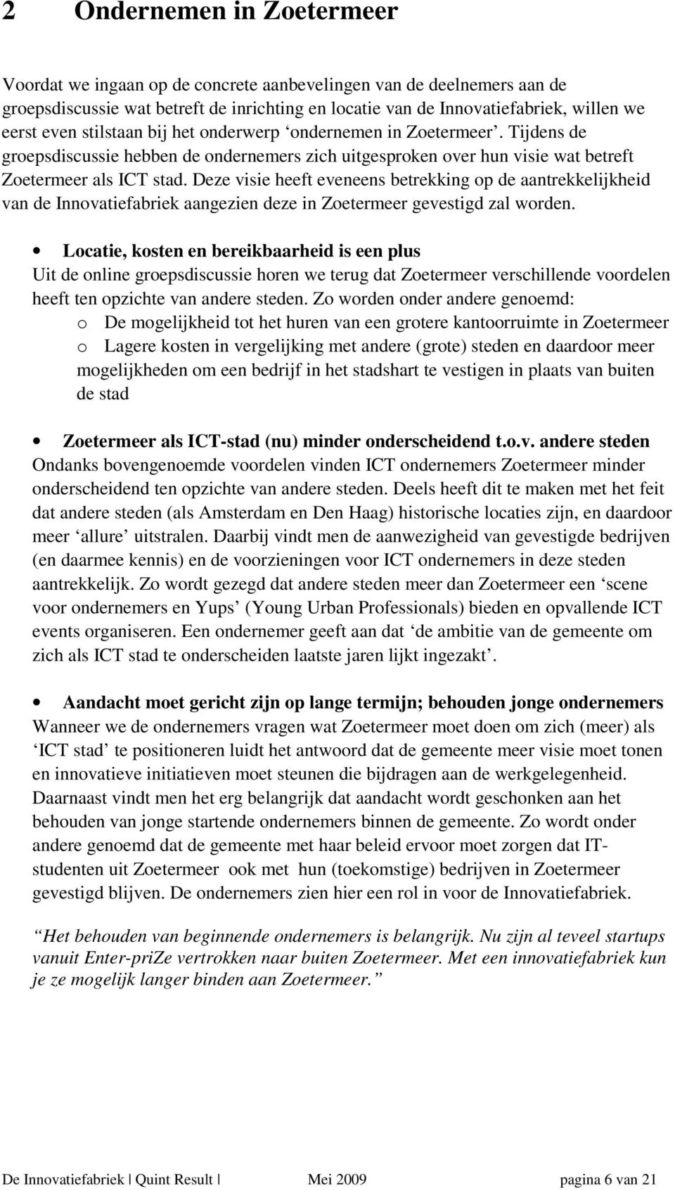 Deze visie heeft eveneens betrekking op de aantrekkelijkheid van de Innovatiefabriek aangezien deze in Zoetermeer gevestigd zal worden.