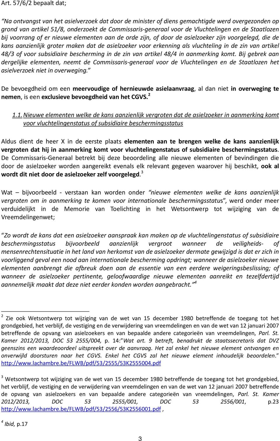 vluchteling in de zin van artikel 48/3 of voor subsidiaire bescherming in de zin van artikel 48/4 in aanmerking komt.