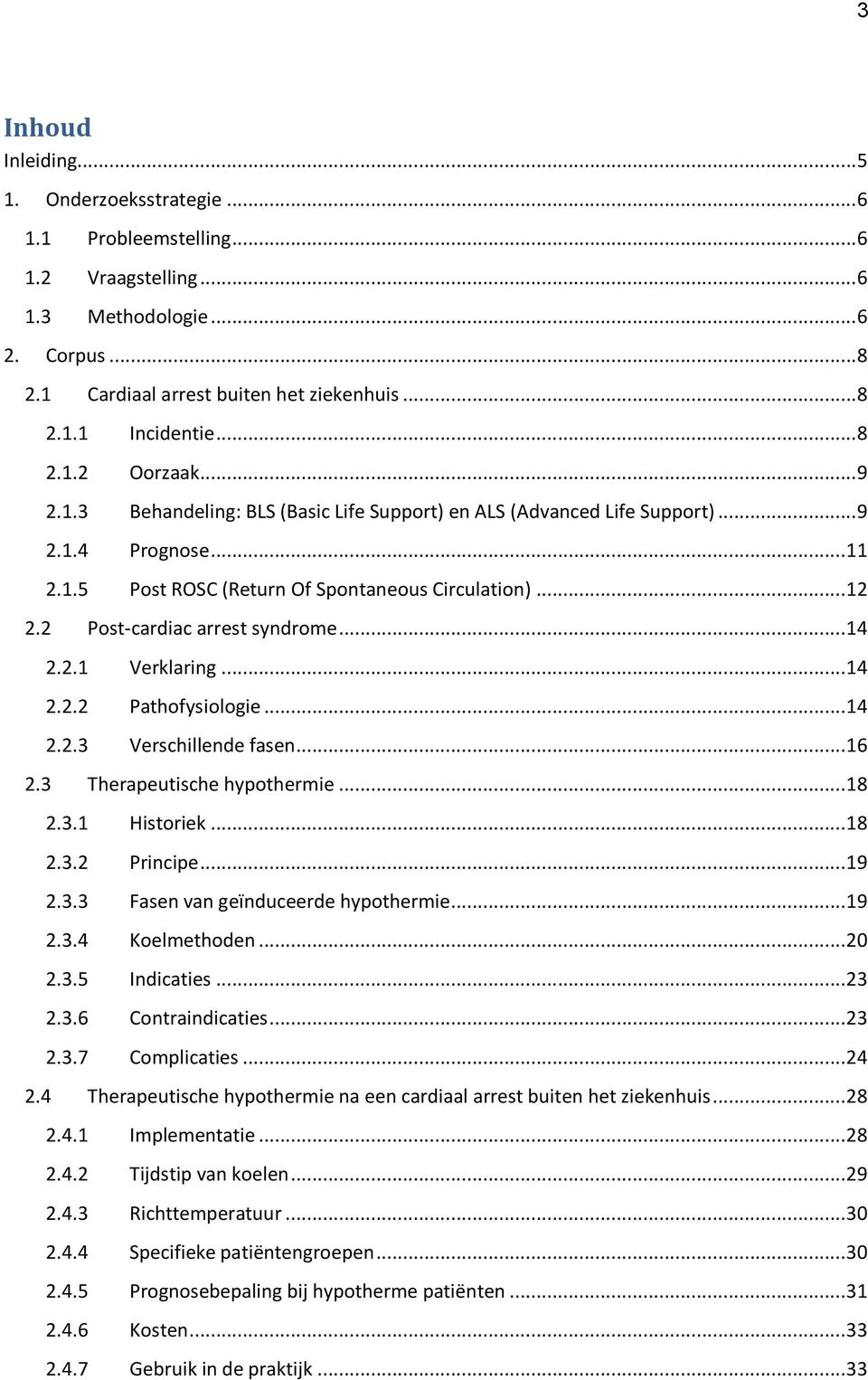 2 Post-cardiac arrest syndrome... 14 2.2.1 Verklaring... 14 2.2.2 Pathofysiologie... 14 2.2.3 Verschillende fasen... 16 2.3 Therapeutische hypothermie... 18 2.3.1 Historiek... 18 2.3.2 Principe... 19 2.