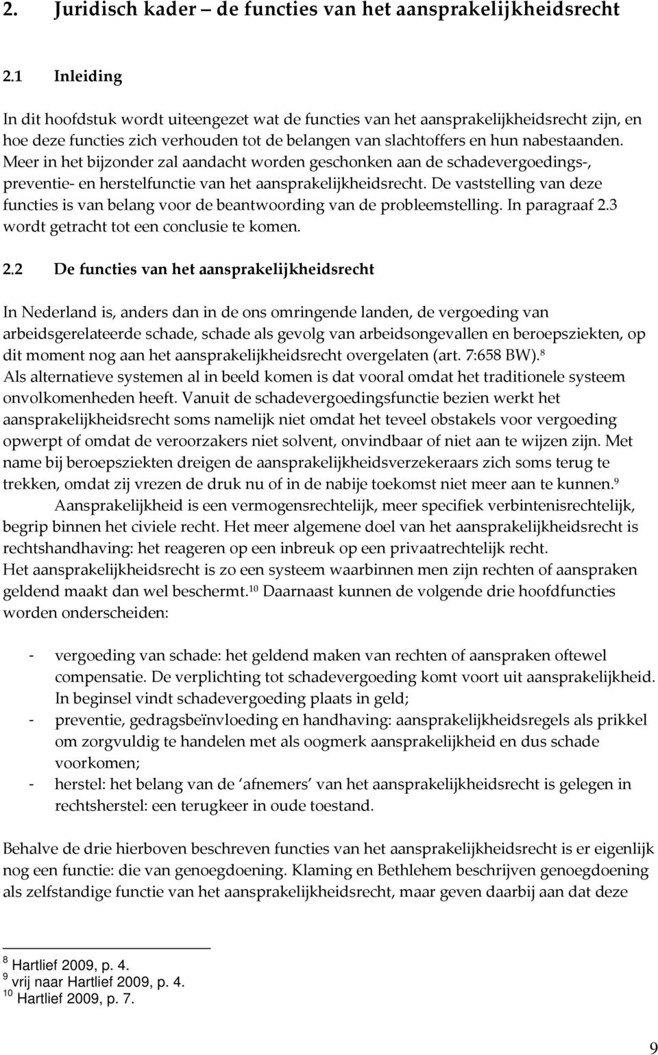 Meer in het bijzonder zal aandacht worden geschonken aan de schadevergoedings, preventie en herstelfunctie van het aansprakelijkheidsrecht.