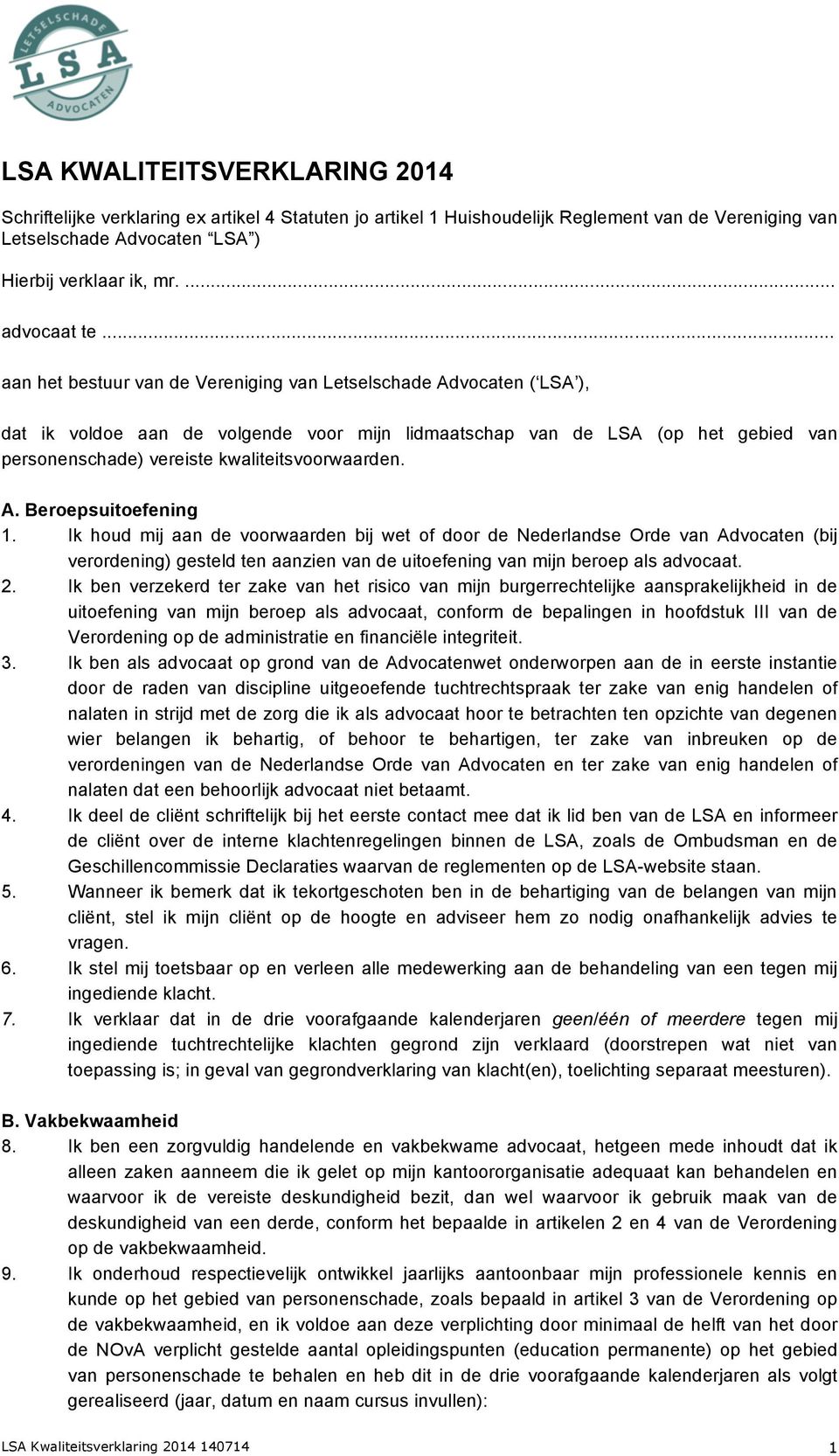 .. aan het bestuur van de Vereniging van Letselschade Advocaten ( LSA ), dat ik voldoe aan de volgende voor mijn lidmaatschap van de LSA (op het gebied van personenschade) vereiste