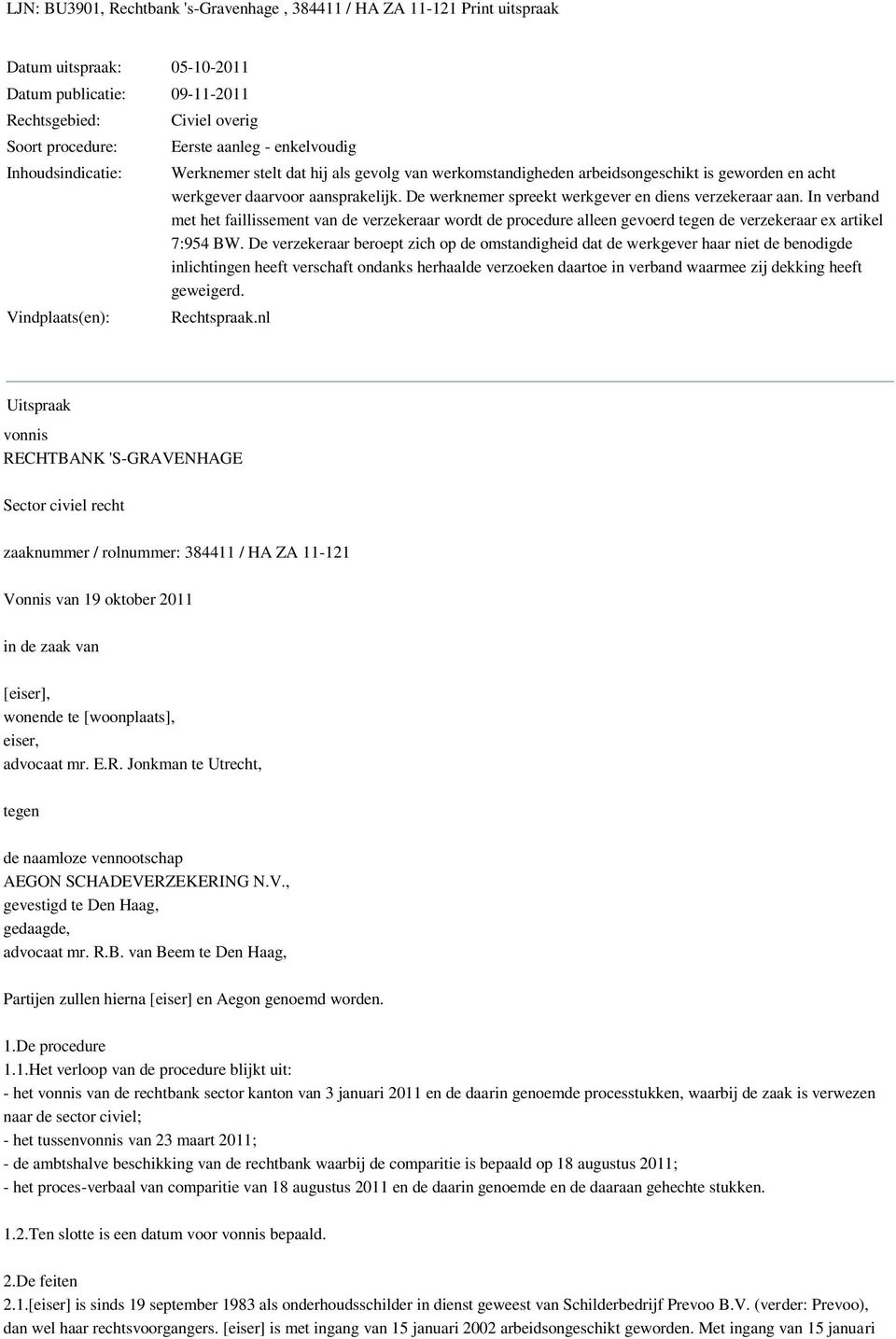 De werknemer spreekt werkgever en diens verzekeraar aan. In verband met het faillissement van de verzekeraar wordt de procedure alleen gevoerd tegen de verzekeraar ex artikel 7:954 BW.