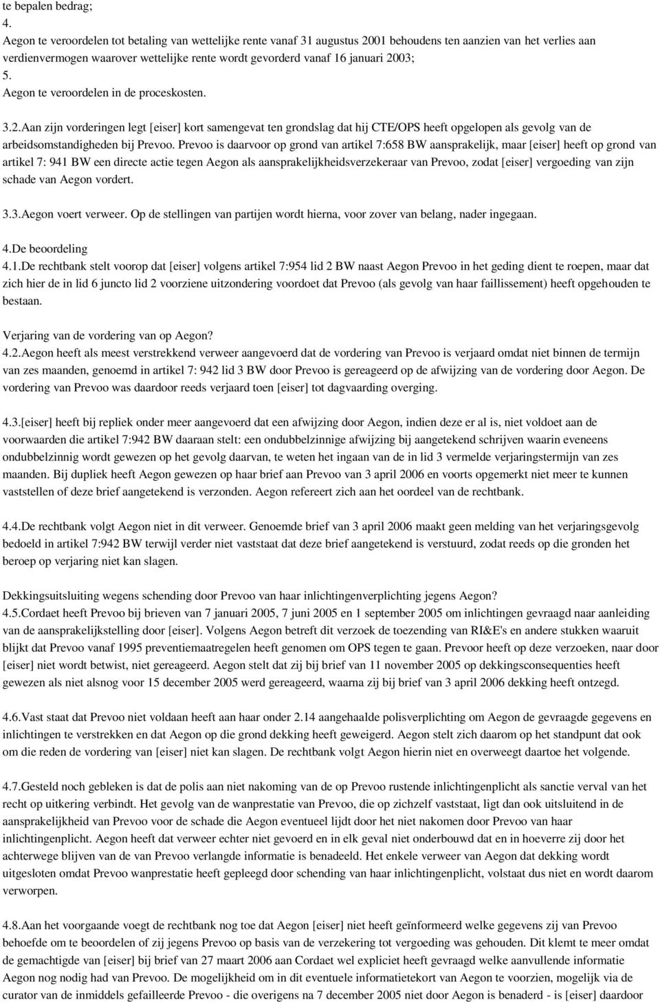 2003; 5. Aegon te veroordelen in de proceskosten. 3.2.Aan zijn vorderingen legt [eiser] kort samengevat ten grondslag dat hij CTE/OPS heeft opgelopen als gevolg van de arbeidsomstandigheden bij Prevoo.