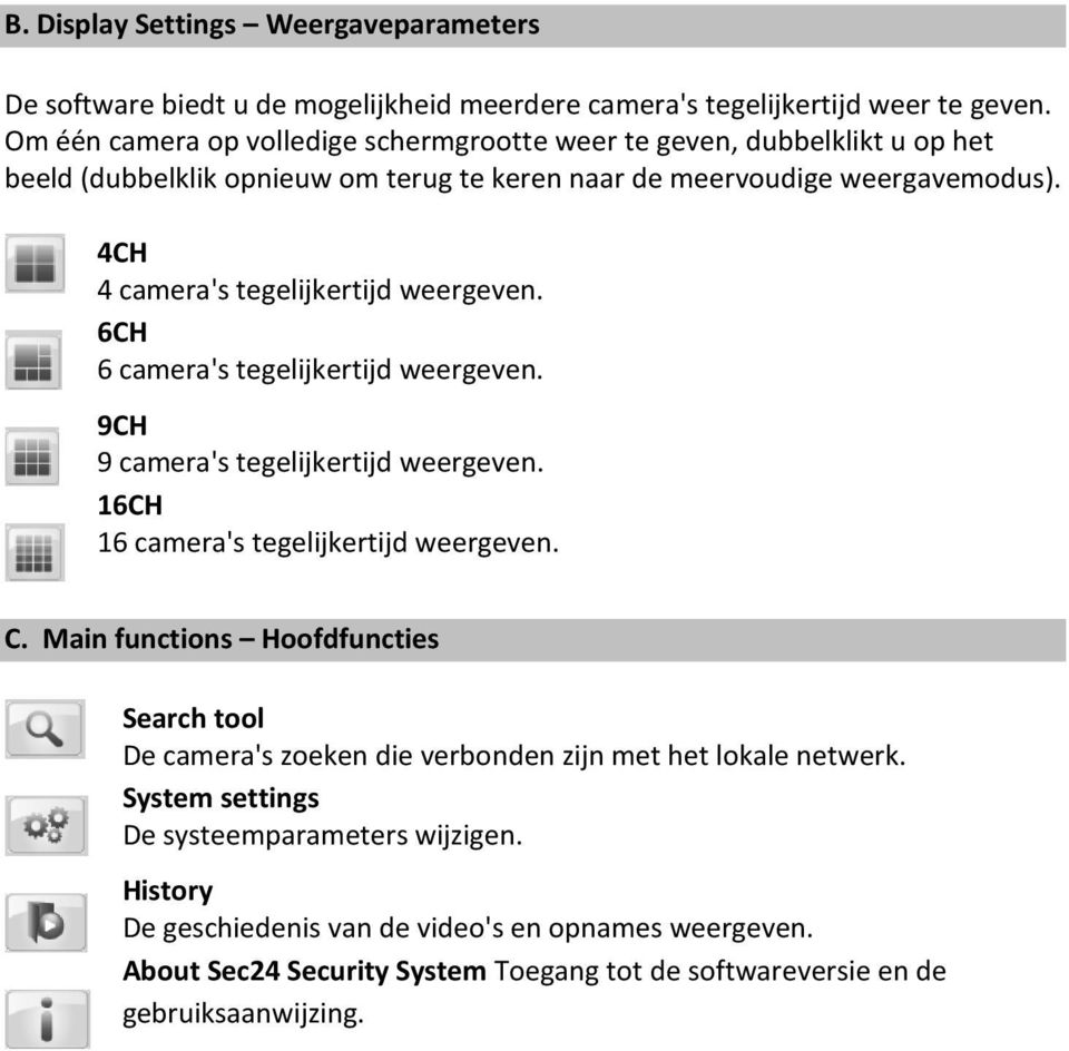 4CH 4 camera's tegelijkertijd weergeven. 6CH 6 camera's tegelijkertijd weergeven. 9CH 9 camera's tegelijkertijd weergeven. 16CH 16 camera's tegelijkertijd weergeven. C.