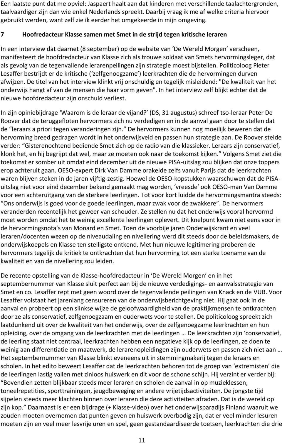 7 Hoofredacteur Klasse samen met Smet in de strijd tegen kritische leraren In een interview dat daarnet (8 september) op de website van De Wereld Morgen verscheen, manifesteert de hoofdredacteur van