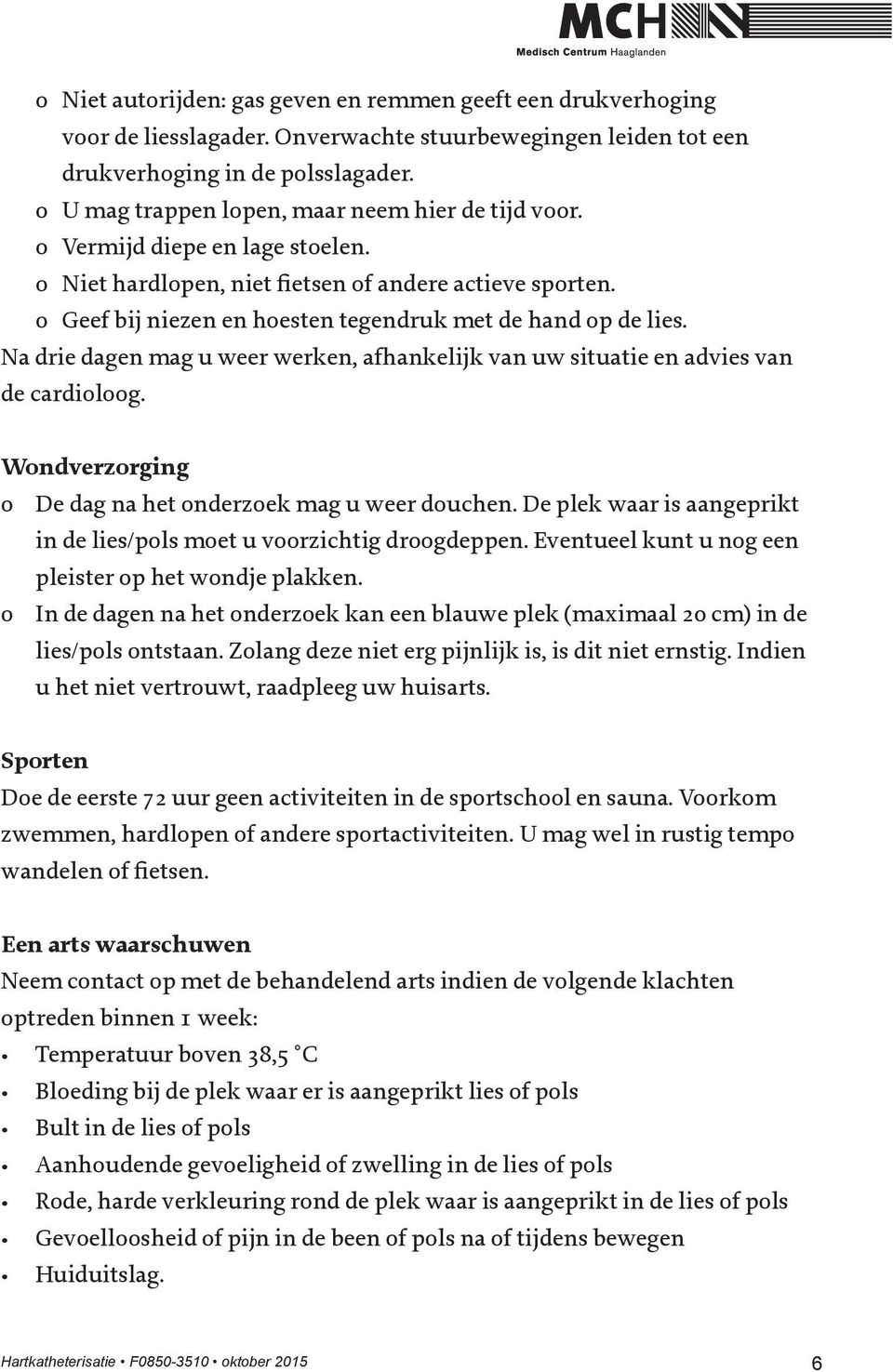 o Geef bij niezen en hoesten tegendruk met de hand op de lies. Na drie dagen mag u weer werken, afhankelijk van uw situatie en advies van de cardioloog.