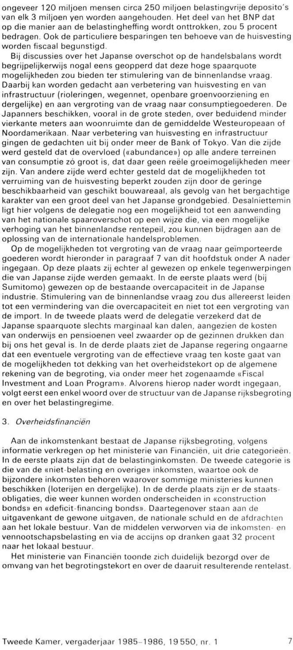 Bij discussies over het Japanse overschot op de handelsbalans wordt begrijpelijkerwijs nogal eens geopperd dat deze hoge spaarquote mogelijkheden zou bieden ter stimulering van de binnenlandse vraag.