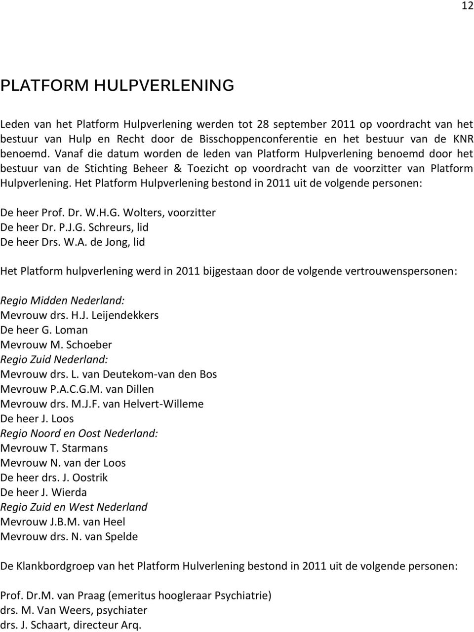 Het Platform Hulpverlening bestond in 2011 uit de volgende personen: De heer Prof. Dr. W.H.G. Wolters, voorzitter De heer Dr. P.J.G. Schreurs, lid De heer Drs. W.A.